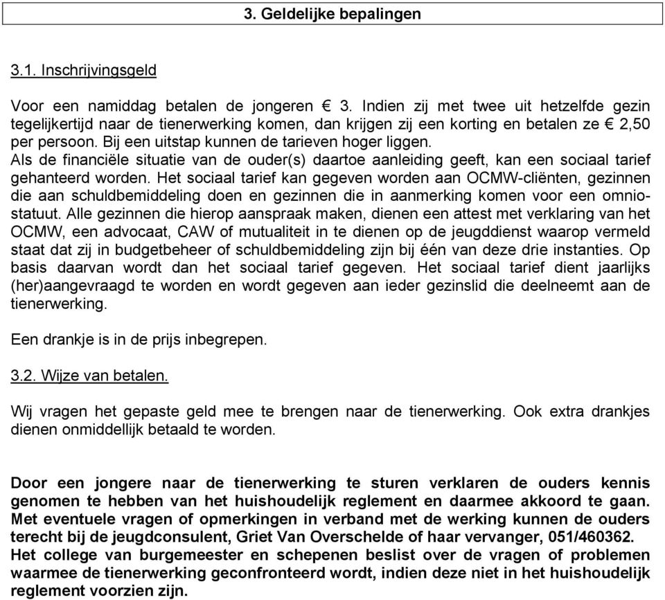 Als de financiële situatie van de ouder(s) daartoe aanleiding geeft, kan een sociaal tarief gehanteerd worden.