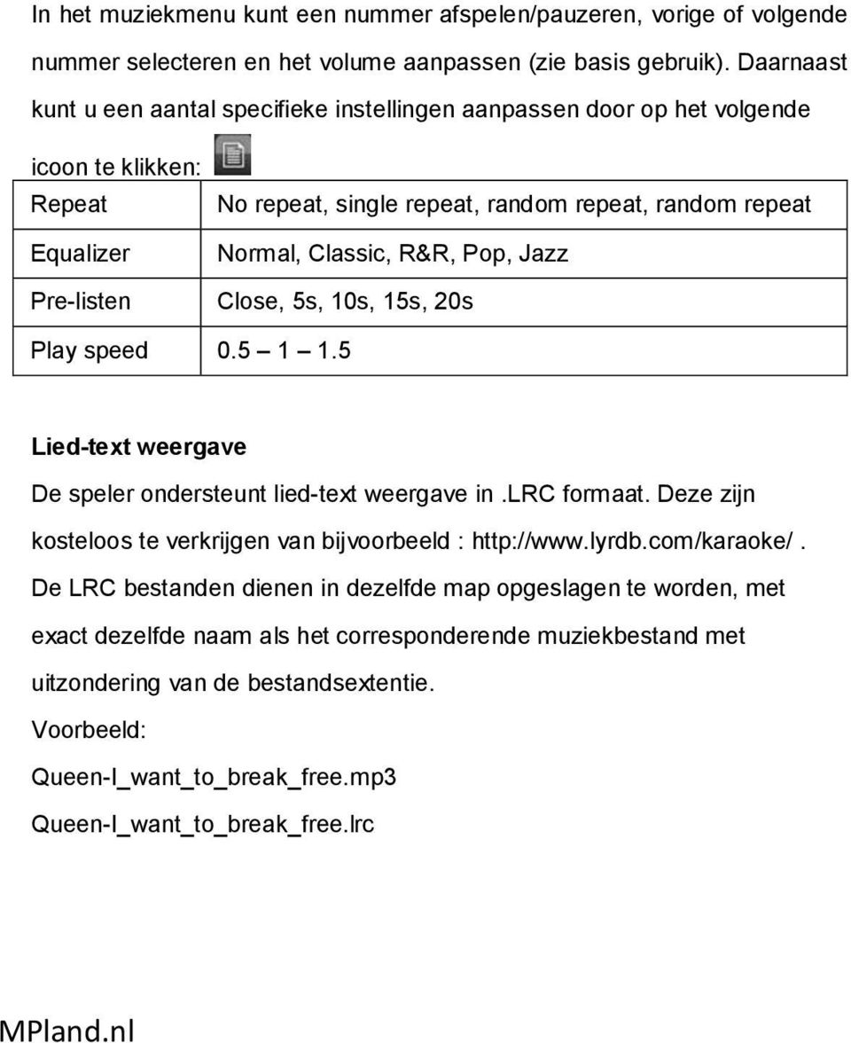 Classic, R&R, Pop, Jazz Close, 5s, 10s, 15s, 20s Play speed 0.5 1 1.5 Lied-text weergave De speler ondersteunt lied-text weergave in.lrc formaat.