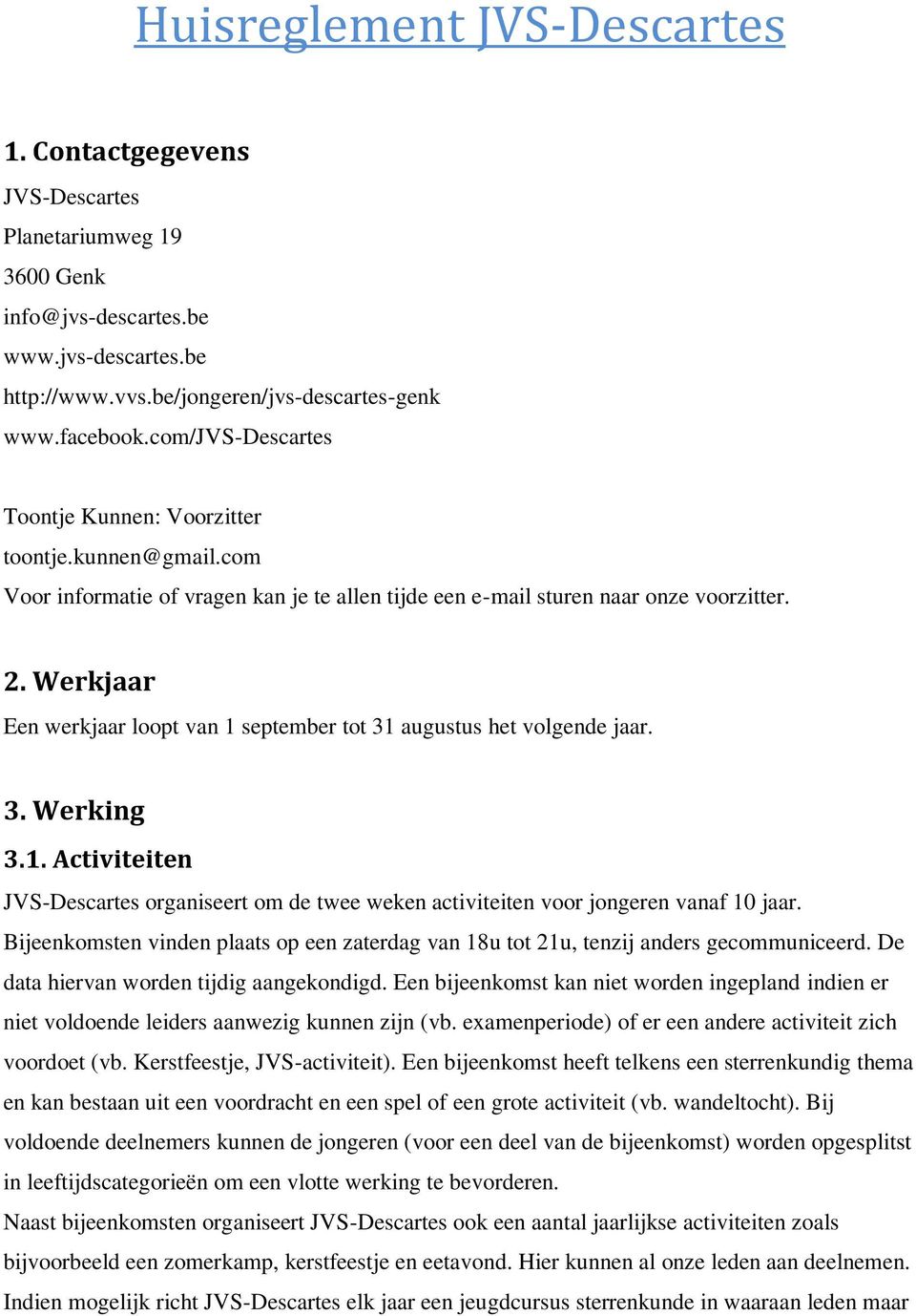 Werkjaar Een werkjaar loopt van 1 september tot 31 augustus het volgende jaar. 3. Werking 3.1. Activiteiten JVS-Descartes organiseert om de twee weken activiteiten voor jongeren vanaf 10 jaar.