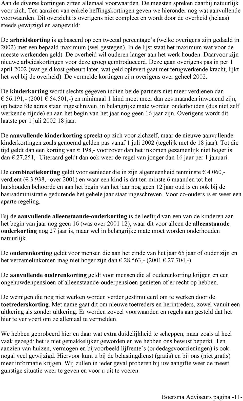 2002) met een bepaald maximum (wel gestegen). In de lijst staat het maximum wat voor de meeste werkenden geldt. De overheid wil ouderen langer aan het werk houden.