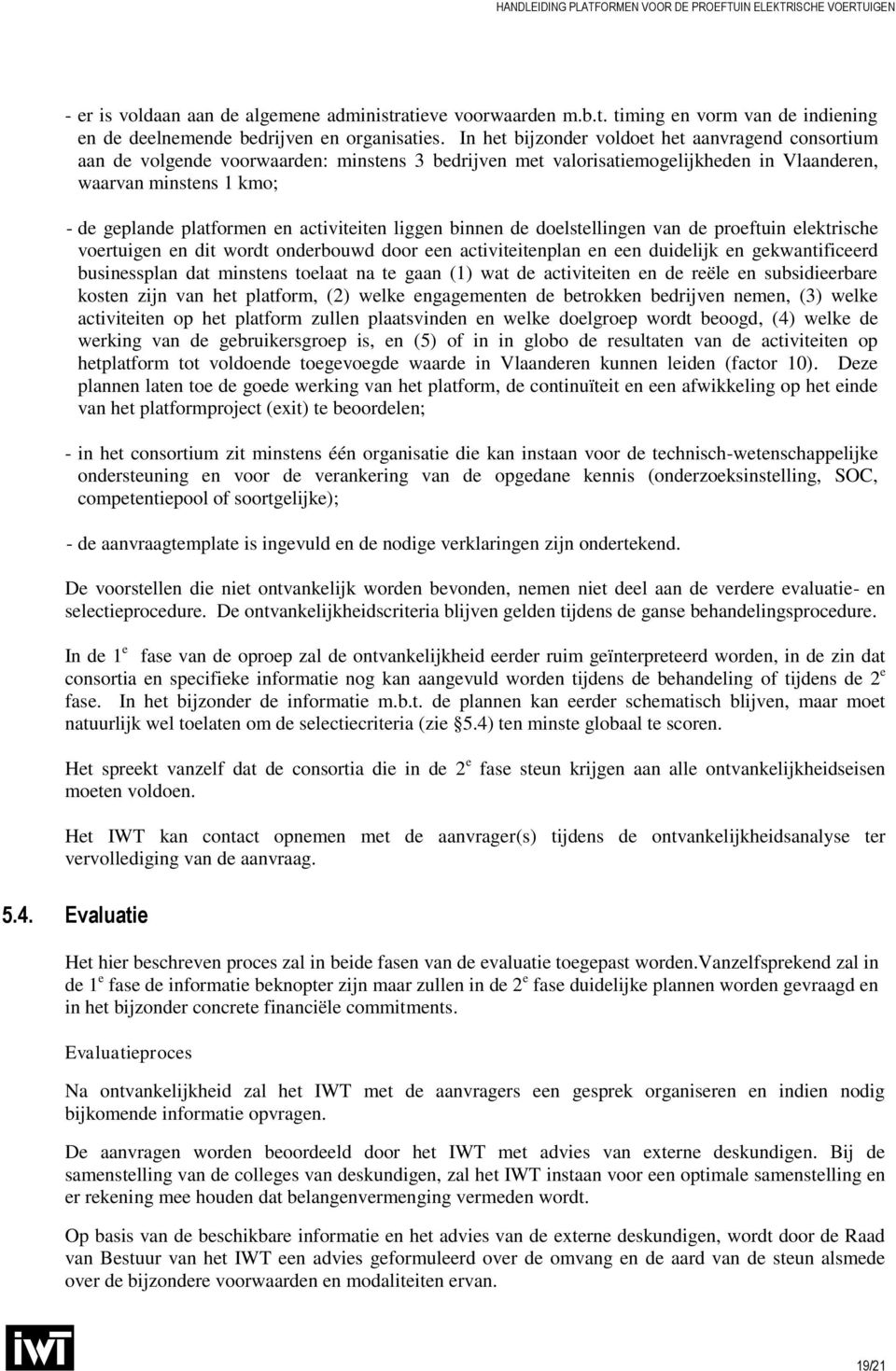 activiteiten liggen binnen de doelstellingen van de proeftuin elektrische voertuigen en dit wordt onderbouwd door een activiteitenplan en een duidelijk en gekwantificeerd businessplan dat minstens