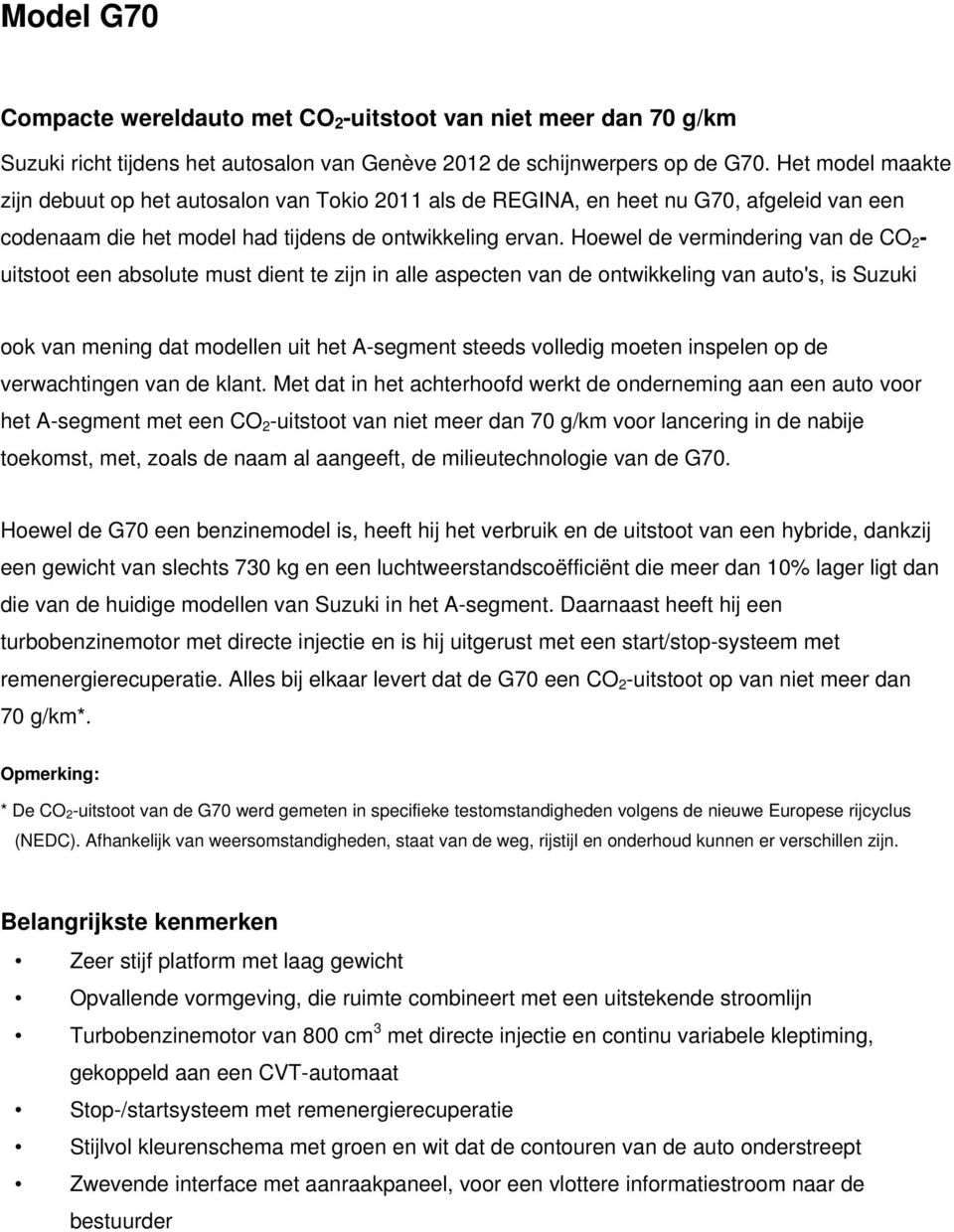 Hoewel de vermindering van de CO 2 - uitstoot een absolute must dient te zijn in alle aspecten van de ontwikkeling van auto's, is Suzuki ook van mening dat modellen uit het A-segment steeds volledig