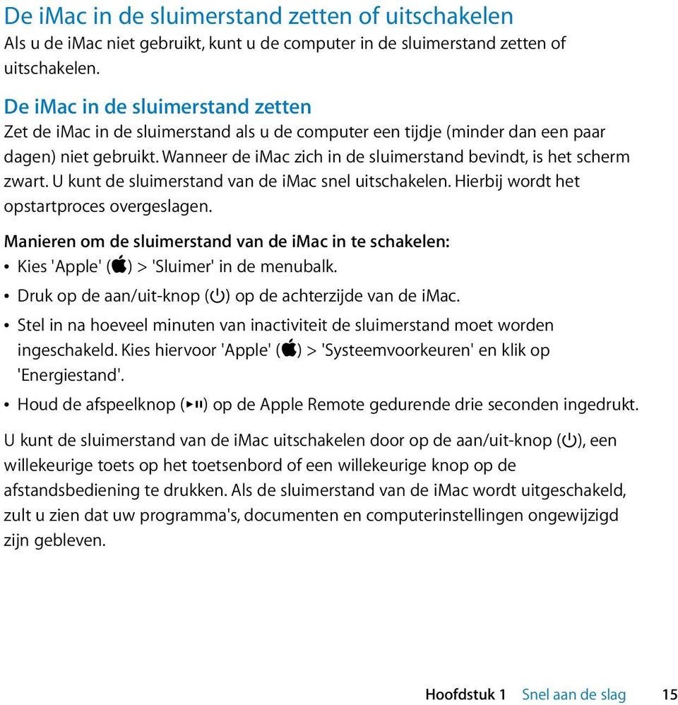 Wanneer de imac zich in de sluimerstand bevindt, is het scherm zwart. U kunt de sluimerstand van de imac snel uitschakelen. Hierbij wordt het opstartproces overgeslagen.