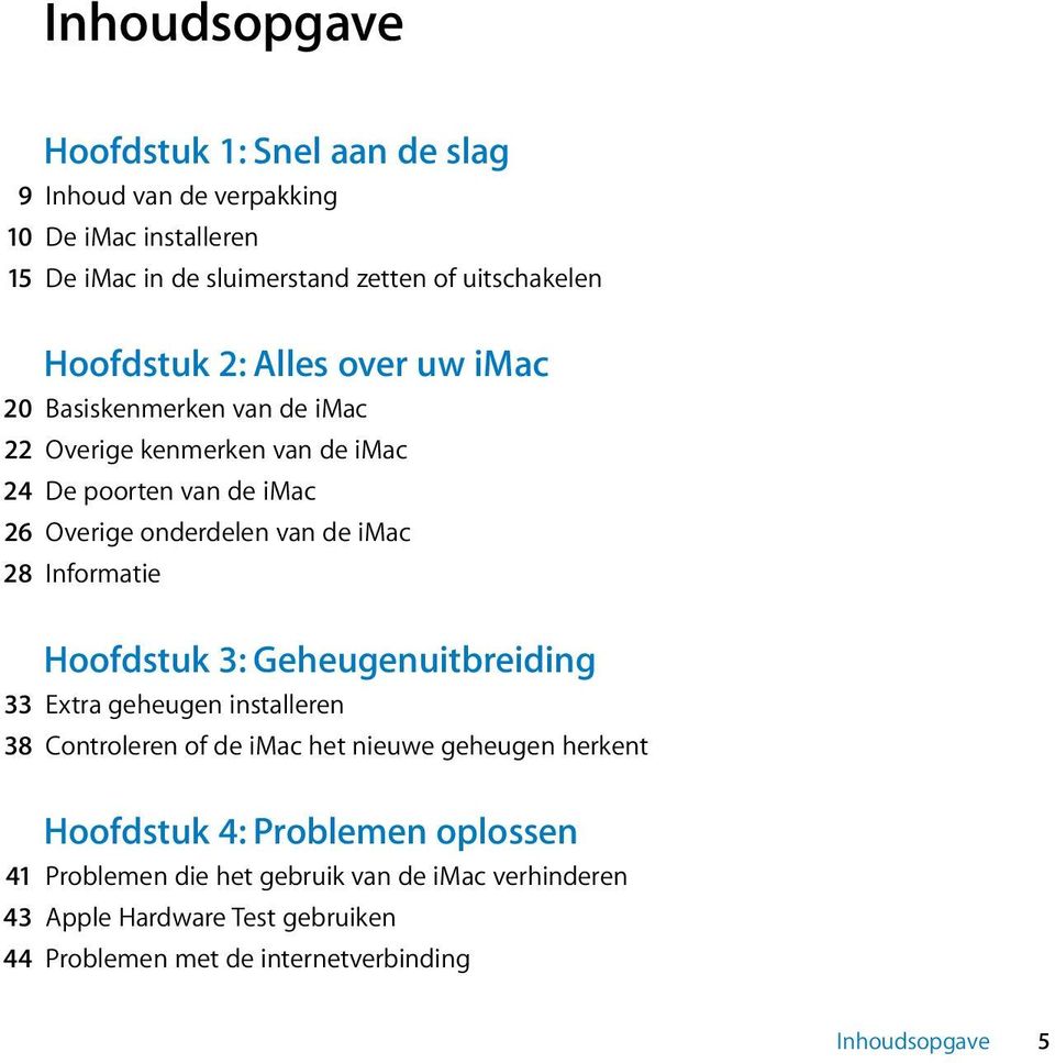 imac 28 Informatie Hoofdstuk 3: Geheugenuitbreiding 33 Extra geheugen installeren 38 Controleren of de imac het nieuwe geheugen herkent Hoofdstuk 4: