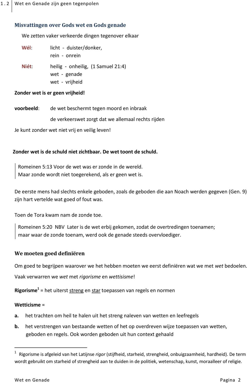 voorbeeld: de wet beschermt tegen moord en inbraak de verkeerswet zorgt dat we allemaal rechts rijden Je kunt zonder wet niet vrij en veilig leven! Zonder wet is de schuld niet zichtbaar.