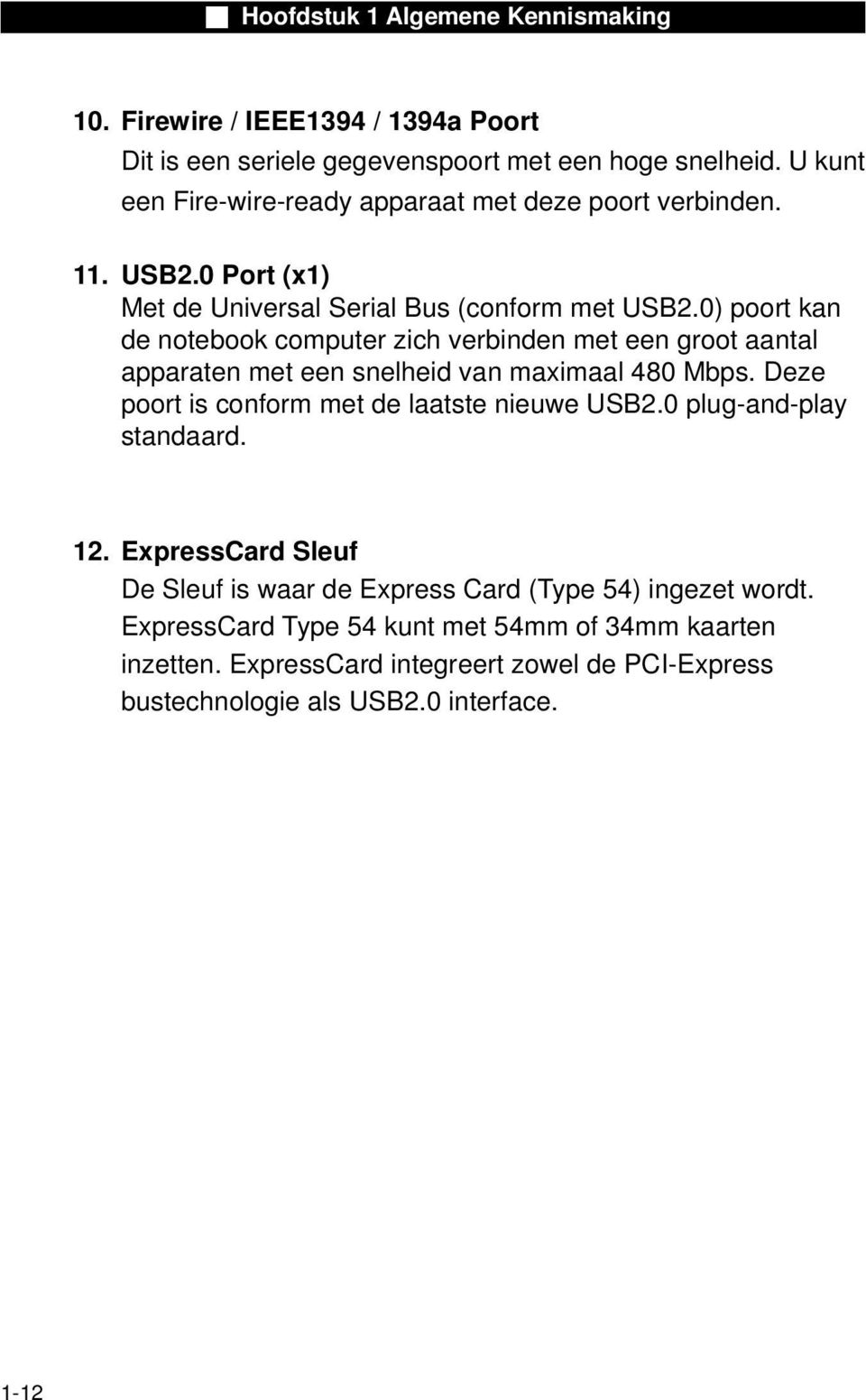 0) poort kan de notebook computer zich verbinden met een groot aantal apparaten met een snelheid van maximaal 480 Mbps.