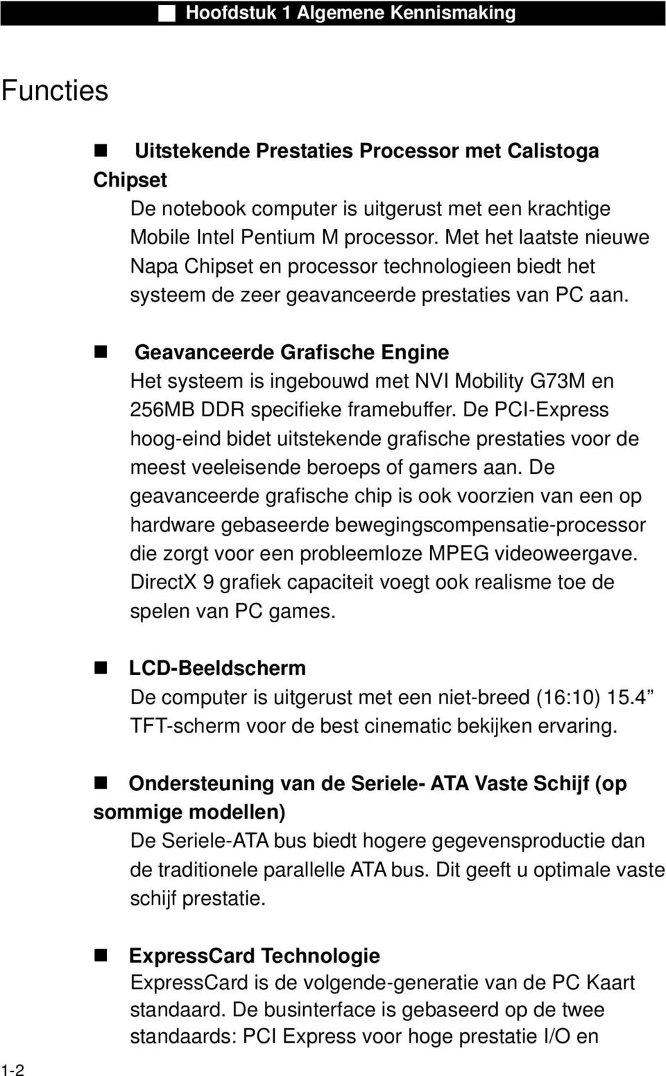 Geavanceerde Grafische Engine Het systeem is ingebouwd met NVI Mobility G73M en 256MB DDR specifieke framebuffer.