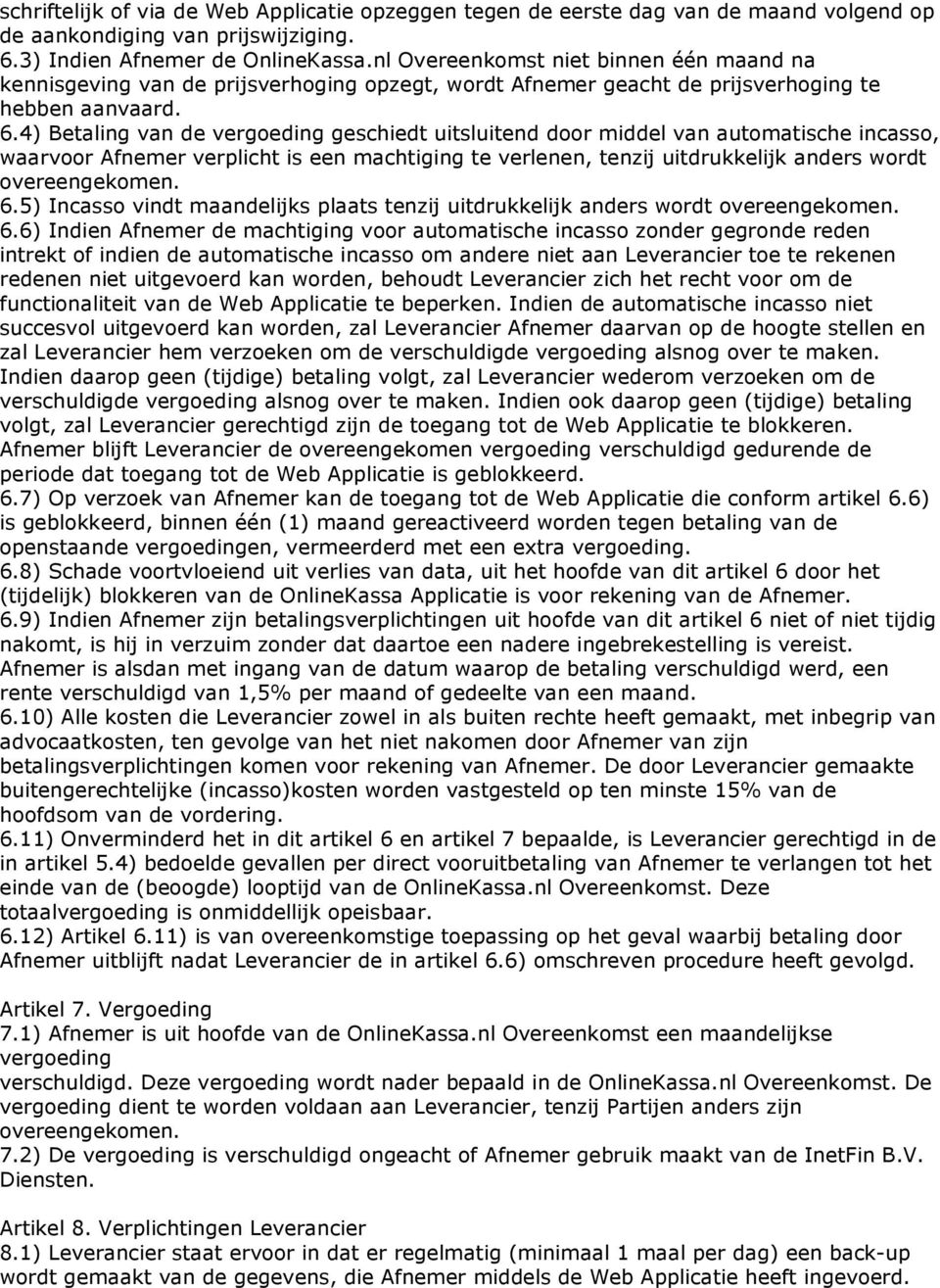 4) Betaling van de vergoeding geschiedt uitsluitend door middel van automatische incasso, waarvoor Afnemer verplicht is een machtiging te verlenen, tenzij uitdrukkelijk anders wordt overeengekomen. 6.