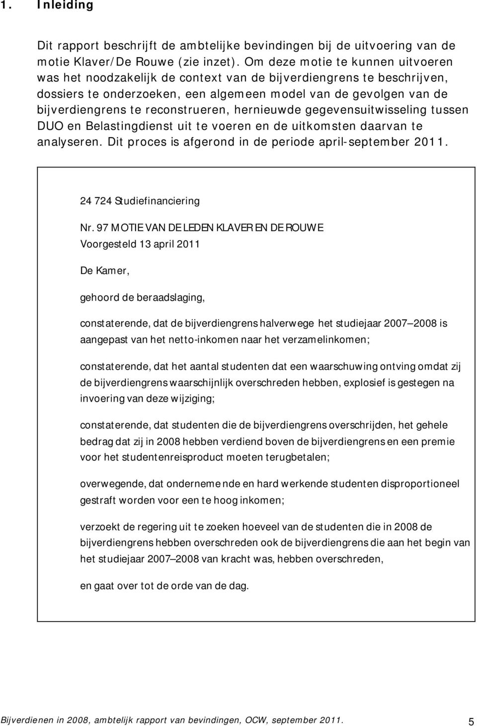 reconstrueren, hernieuwde gegevensuitwisseling tussen DUO en Belastingdienst uit te voeren en de uitkomsten daarvan te analyseren. Dit proces is afgerond in de periode april-september 2011.