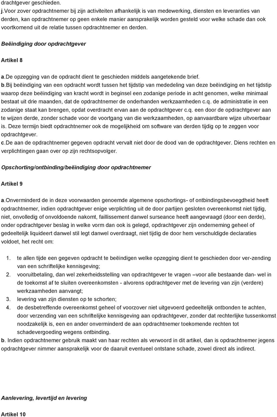 schade dan ook voortkomend uit de relatie tussen opdrachtnemer en derden. Beëindiging door opdrachtgever Artikel 8 a.de opzegging van de opdracht dient te geschieden middels aangetekende br