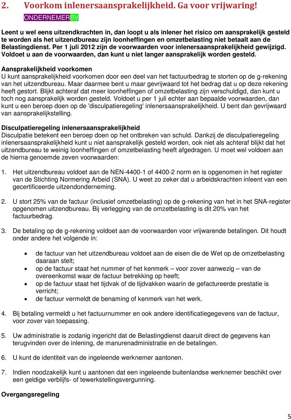 Belastingdienst. Per 1 juli 2012 zijn de voorwaarden voor inlenersaansprakelijkheid gewijzigd. Voldoet u aan de voorwaarden, dan kunt u niet langer aansprakelijk worden gesteld.