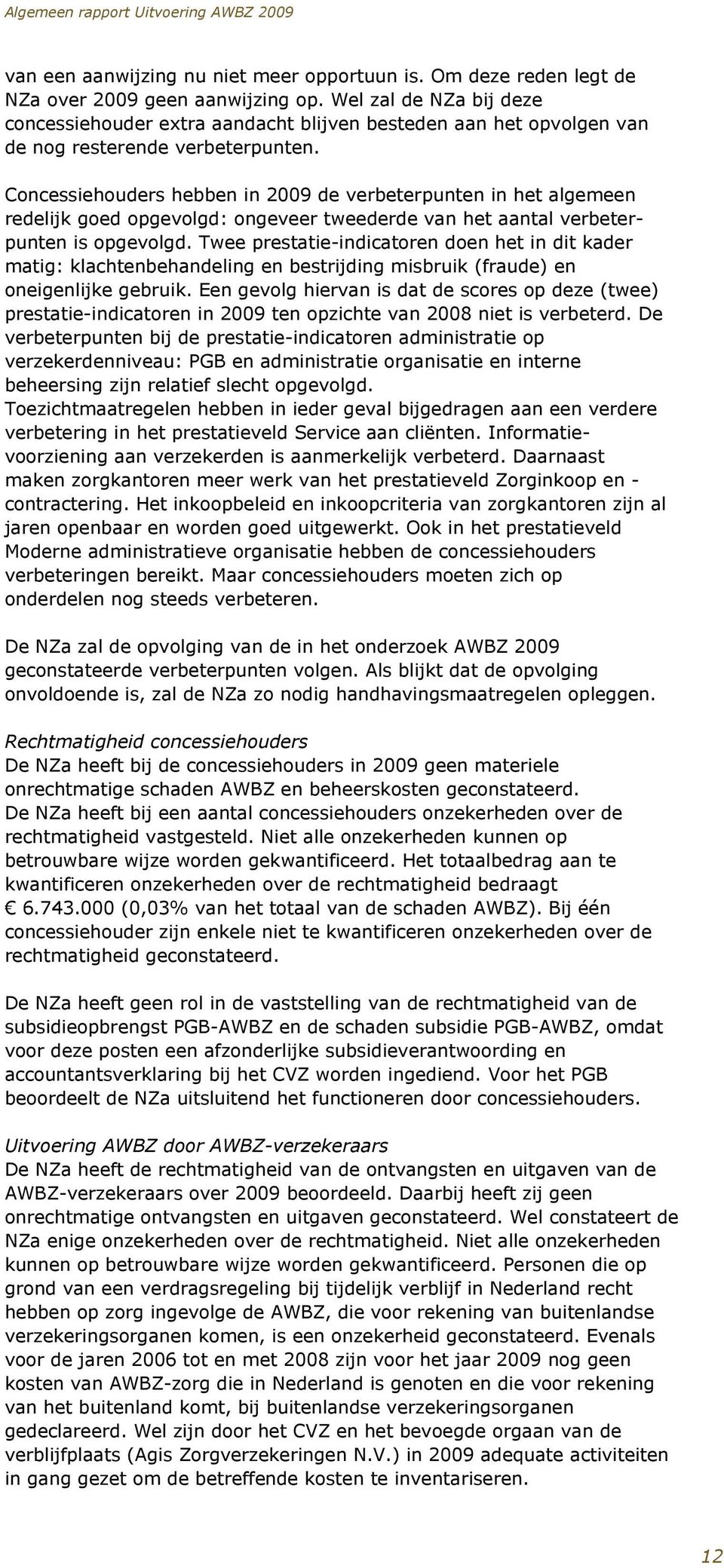 Concessiehouders hebben in 2009 de verbeterpunten in het algemeen redelijk goed opgevolgd: ongeveer tweederde van het aantal verbeterpunten is opgevolgd.