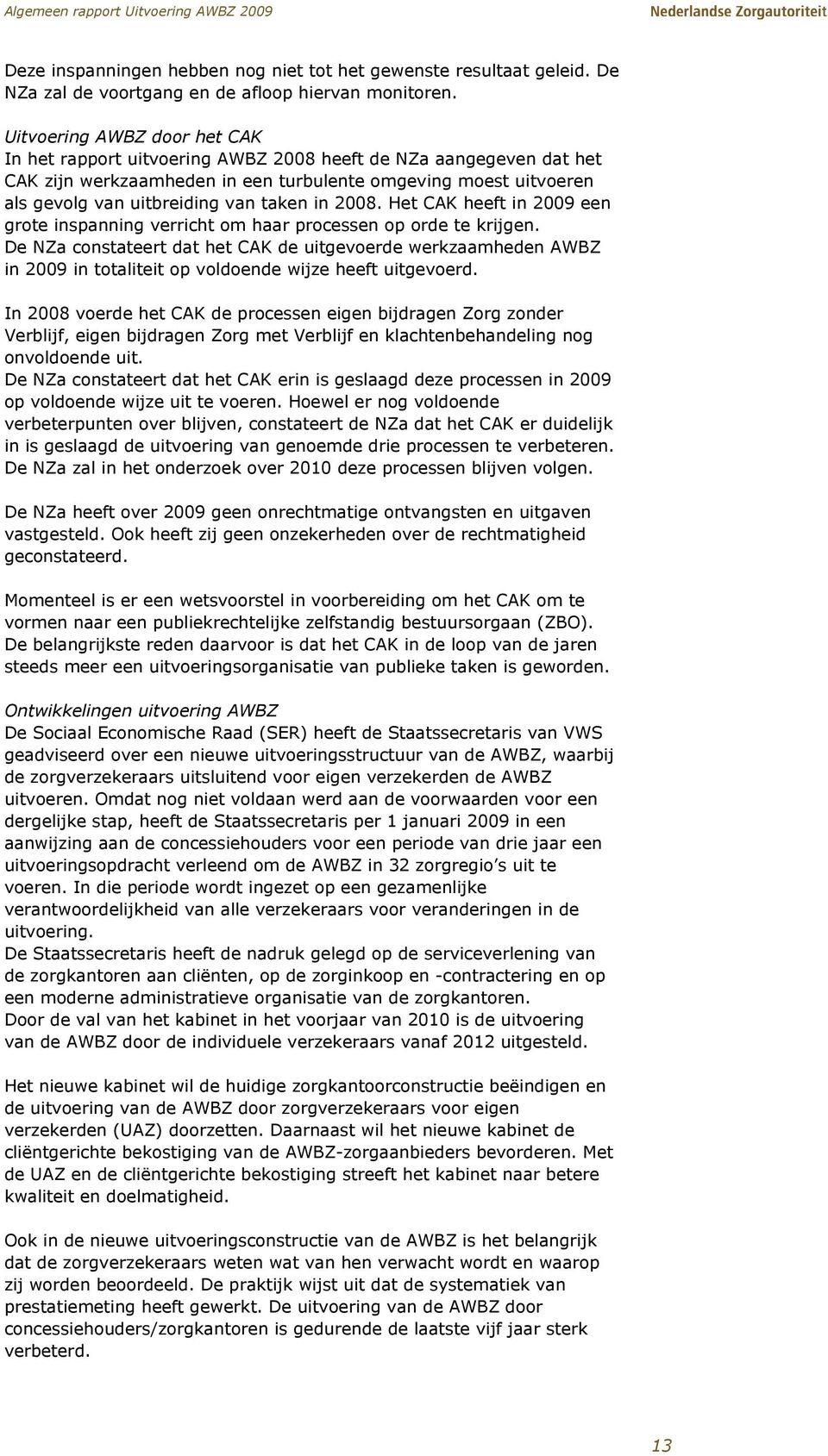 in 2008. Het CAK heeft in 2009 een grote inspanning verricht om haar processen op orde te krijgen.