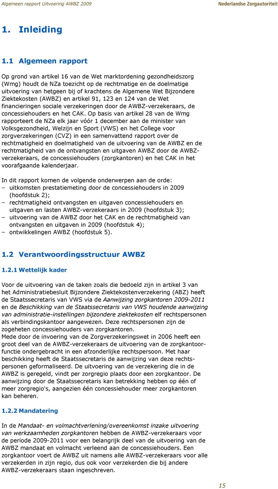 Wet Bijzondere Ziektekosten (AWBZ) en artikel 91, 123 en 124 van de Wet financieringen sociale verzekeringen door de AWBZ-verzekeraars, de concessiehouders en het CAK.