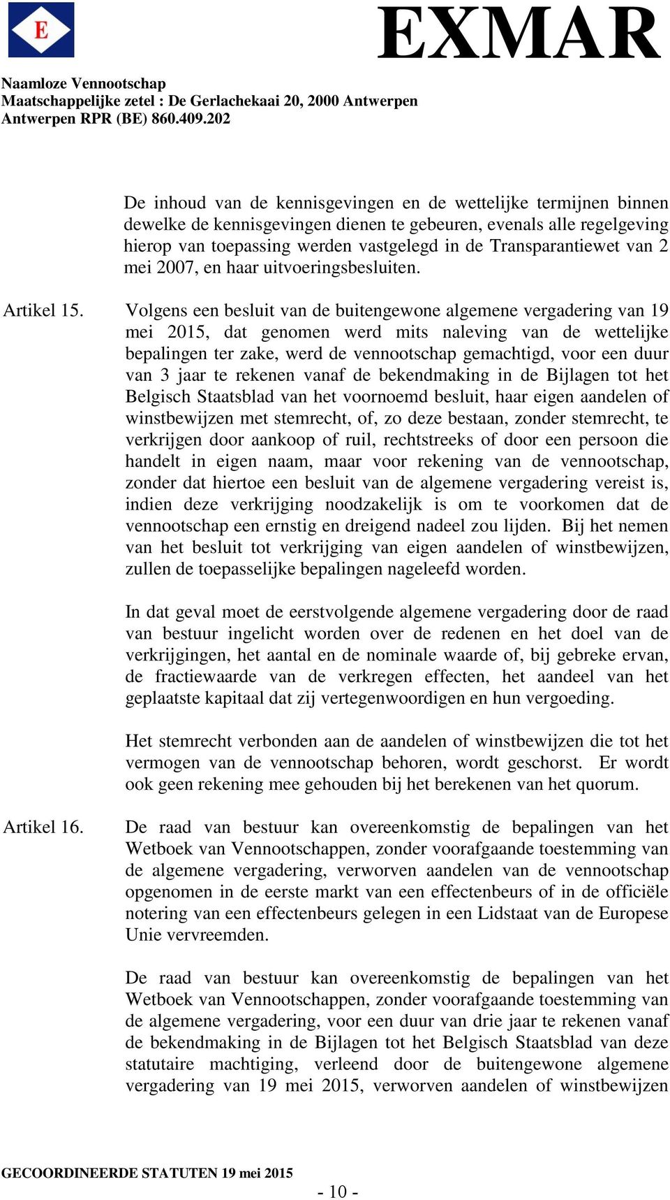 Volgens een besluit van de buitengewone algemene vergadering van 19 mei 2015, dat genomen werd mits naleving van de wettelijke bepalingen ter zake, werd de vennootschap gemachtigd, voor een duur van