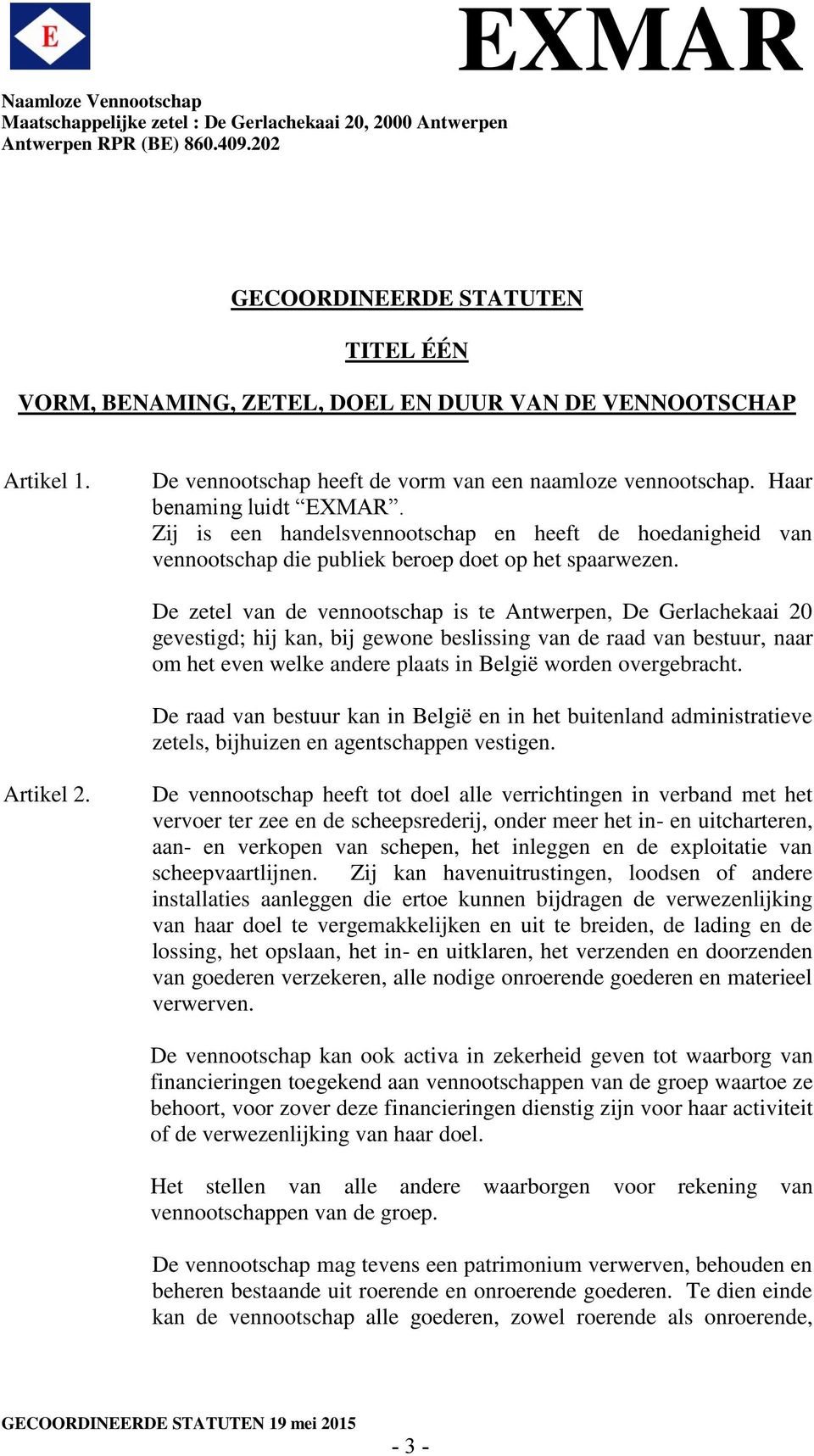 De zetel van de vennootschap is te Antwerpen, De Gerlachekaai 20 gevestigd; hij kan, bij gewone beslissing van de raad van bestuur, naar om het even welke andere plaats in België worden overgebracht.