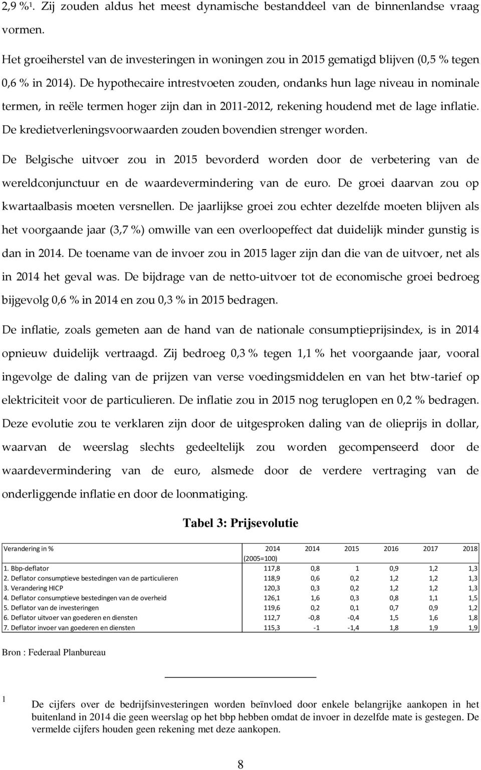 De kredietverleningsvoorwaarden zouden bovendien strenger worden. De Belgische uitvoer zou in 2015 bevorderd worden door de verbetering van de wereldconjunctuur en de waardevermindering van de euro.