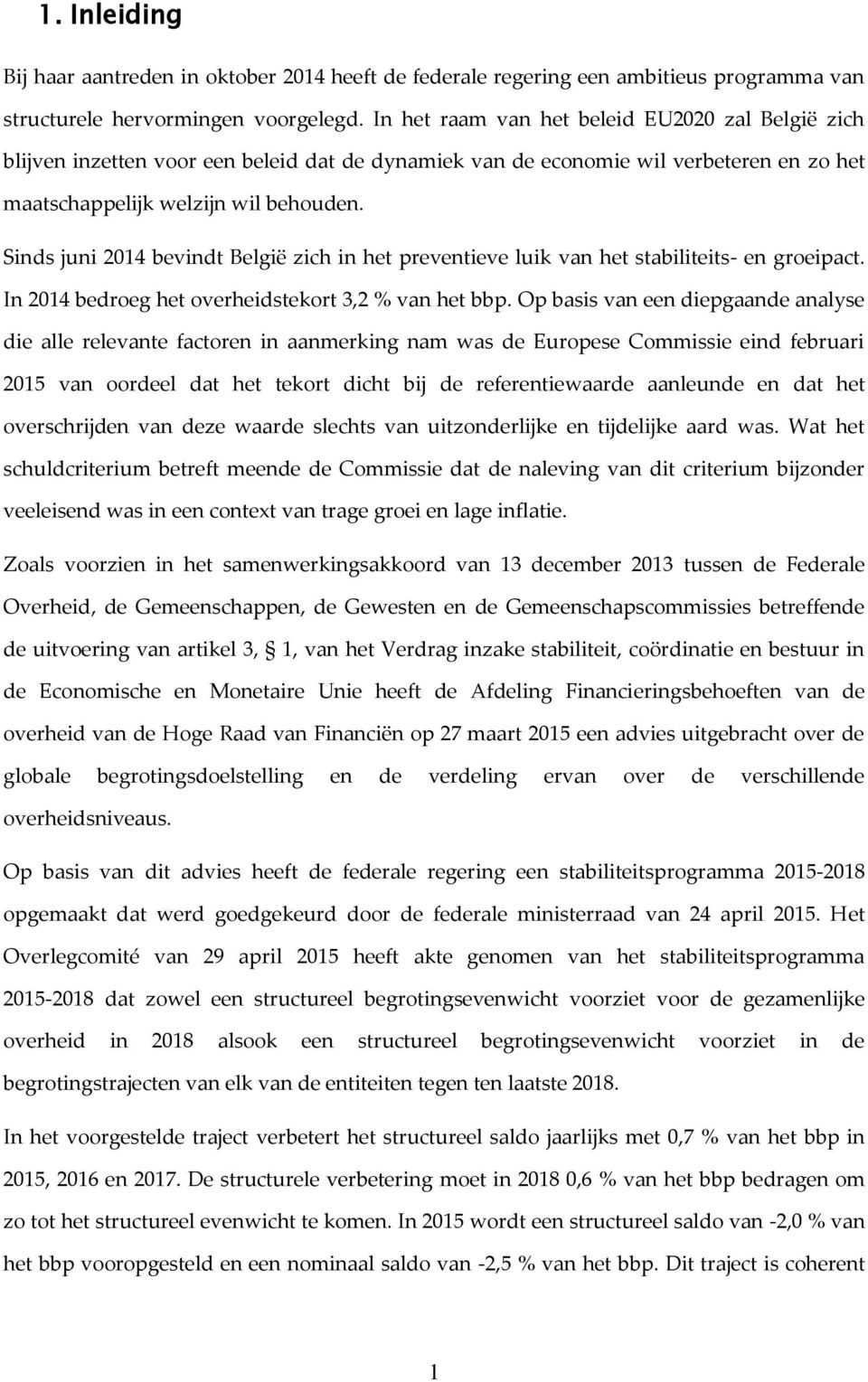 Sinds juni 2014 bevindt België zich in het preventieve luik van het stabiliteits- en groeipact. In 2014 bedroeg het overheidstekort 3,2 % van het bbp.