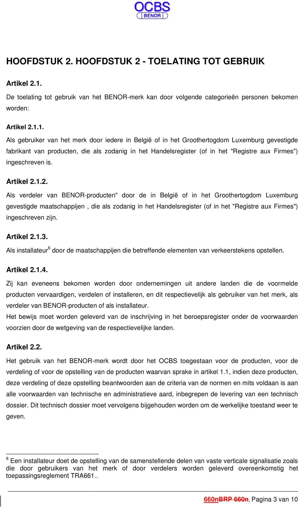 1. Als gebruiker van het merk door iedere in België of in het Groothertogdom Luxemburg gevestigde fabrikant van producten, die als zodanig in het Handelsregister (of in het "Registre aux Firmes")