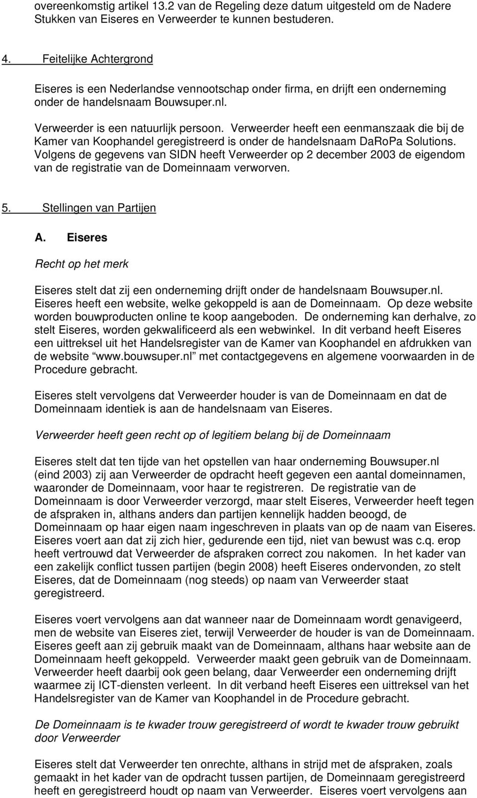 Verweerder heeft een eenmanszaak die bij de Kamer van Koophandel geregistreerd is onder de handelsnaam.