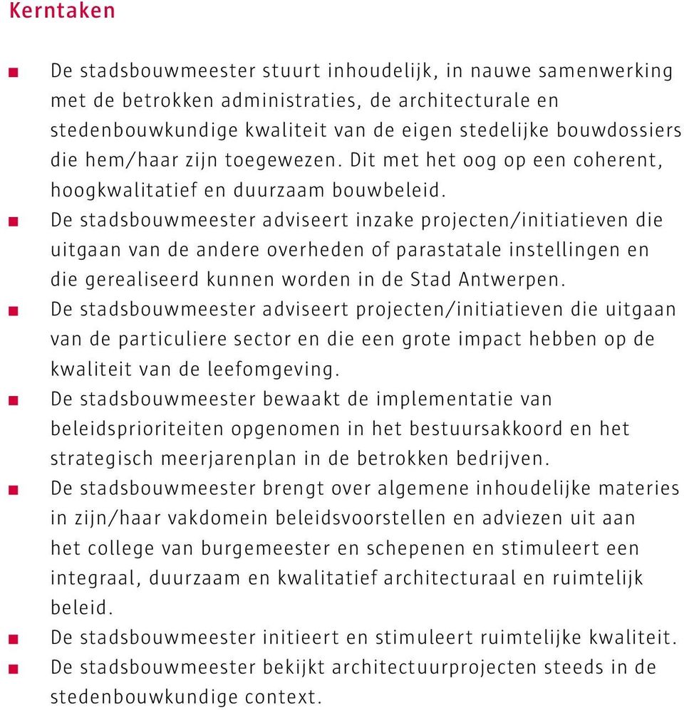 De stadsbouwmeester adviseert inzake projecten/initiatieven die uitgaan van de andere overheden of parastatale instellingen en die gerealiseerd kunnen worden in de Stad Antwerpen.