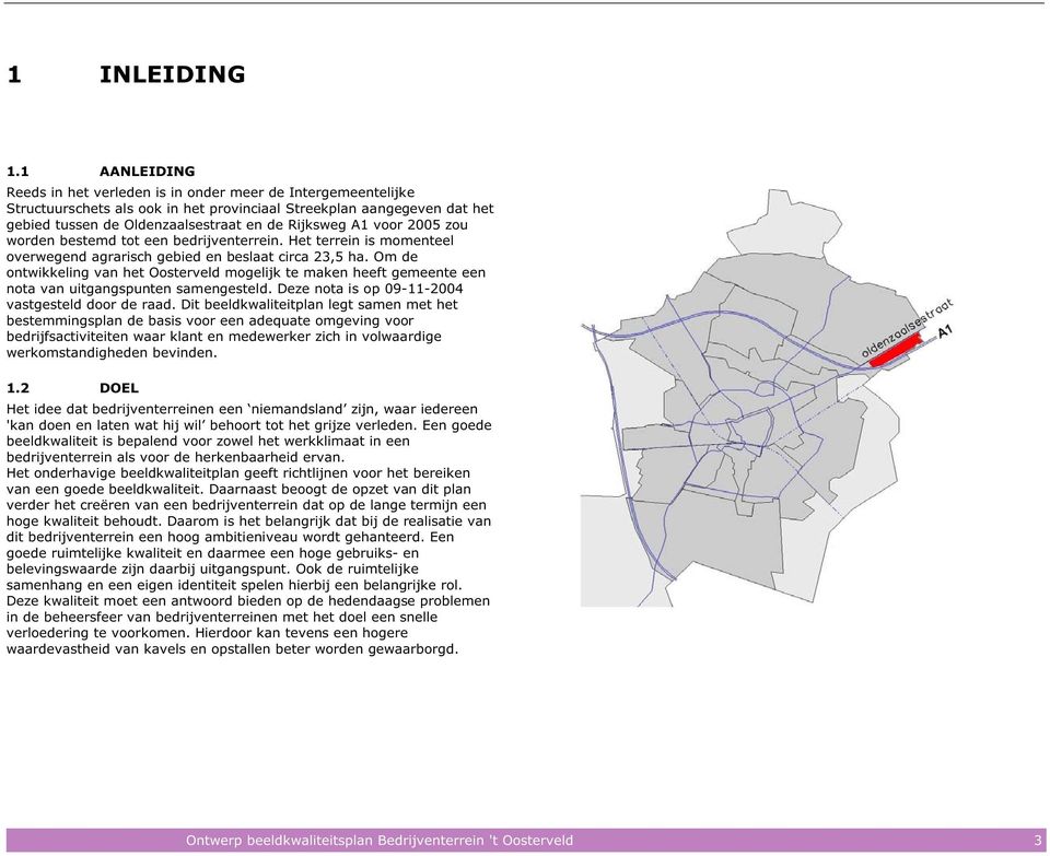 voor 2005 zou worden bestemd tot een bedrijventerrein. Het terrein is momenteel overwegend agrarisch gebied en beslaat circa 23,5 ha.