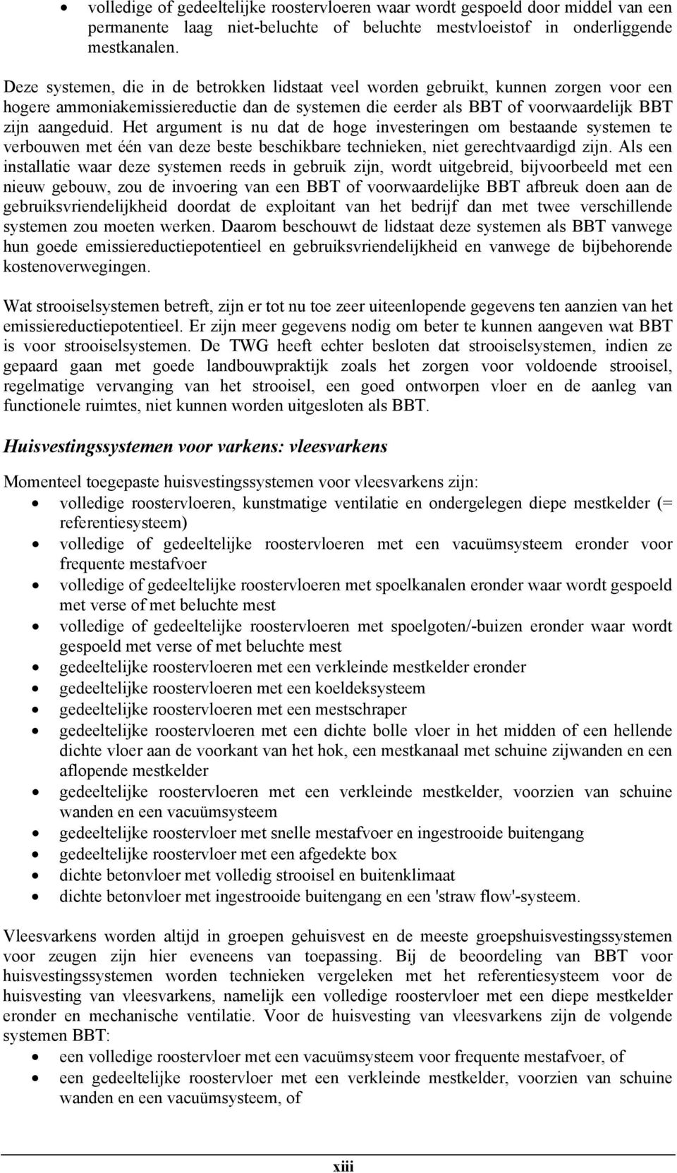 Het argument is nu dat de hoge investeringen om bestaande systemen te verbouwen met één van deze beste beschikbare technieken, niet gerechtvaardigd zijn.