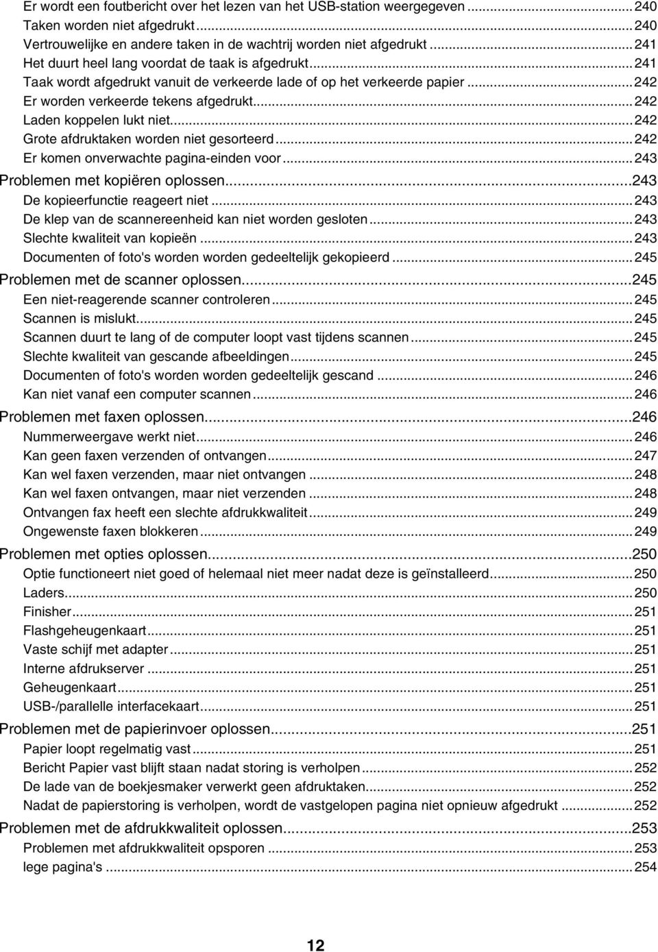 ..242 Laden koppelen lukt niet...242 Grote afdruktaken worden niet gesorteerd...242 Er komen onverwachte pagina-einden voor...243 Problemen met kopiëren oplossen...243 De kopieerfunctie reageert niet.