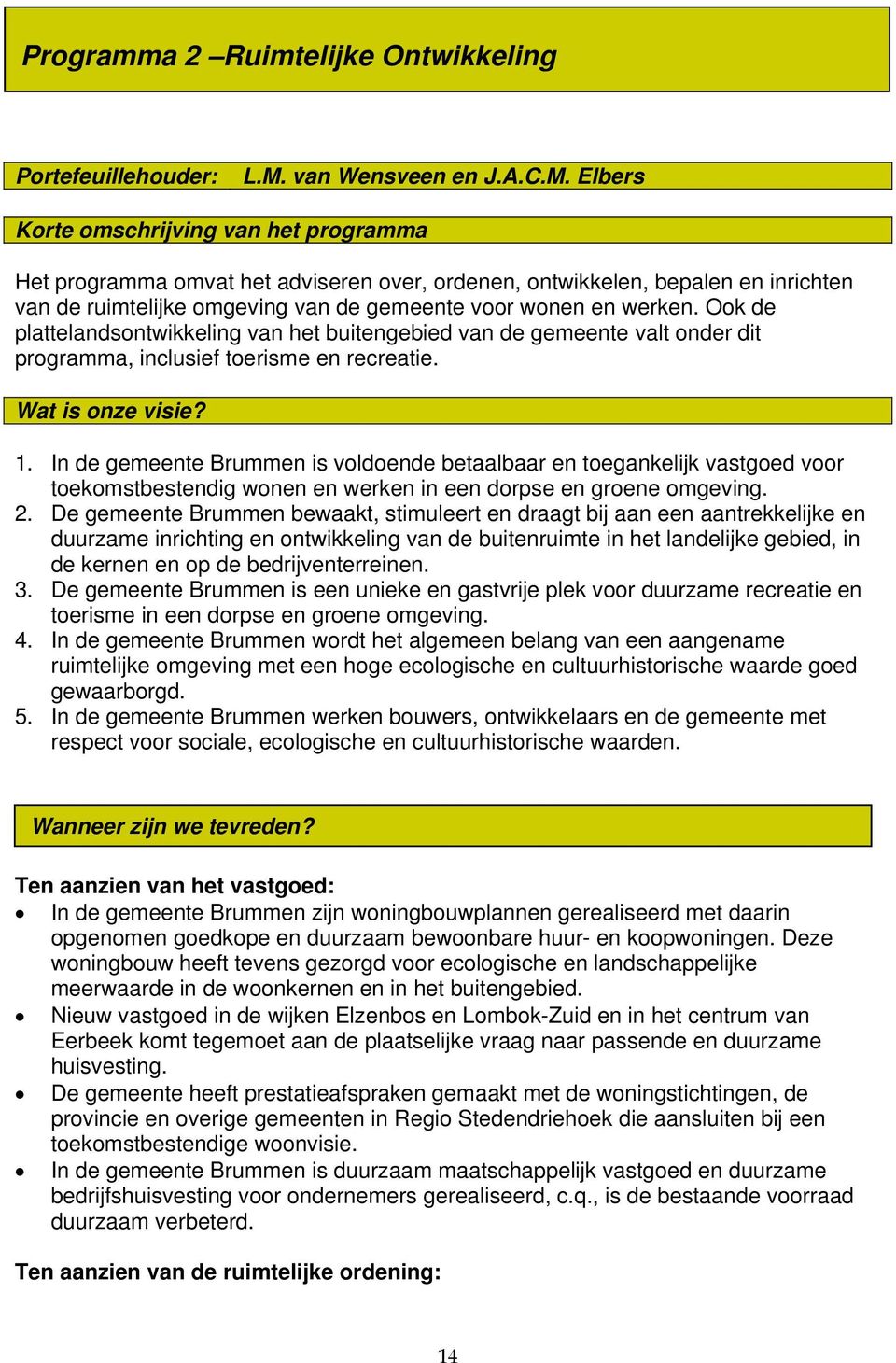 Elbers Korte omschrijving van het programma Het programma omvat het adviseren over, ordenen, ontwikkelen, bepalen en inrichten van de ruimtelijke omgeving van de gemeente voor wonen en werken.