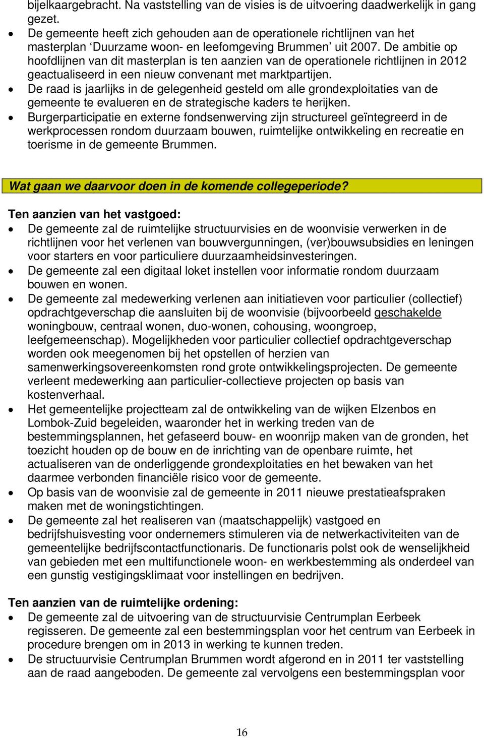 De ambitie op hoofdlijnen van dit masterplan is ten aanzien van de operationele richtlijnen in 2012 geactualiseerd in een nieuw convenant met marktpartijen.