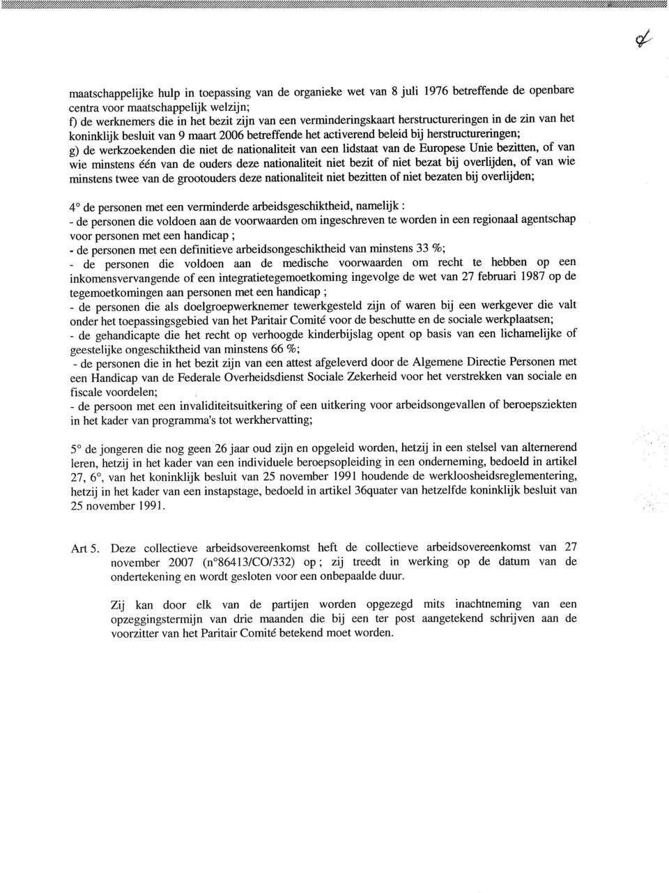 herstructureringen in de zin van het koninklijk besluit van 9 maart 2006 betreffende het activerend beleid bij herstructureringen; g) de werkzoekenden die niet de nationaliteit van een lidstaat van