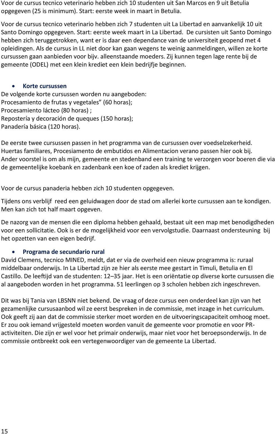 De cursisten uit Santo Domingo hebben zich teruggetrokken, want er is daar een dependance van de universiteit geopend met 4 opleidingen.