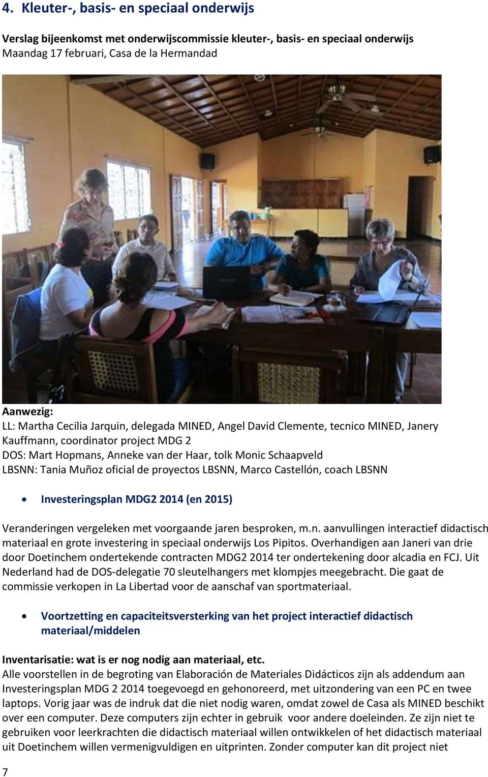 proyectos LBSNN, Marco Castellón, coach LBSNN Investeringsplan MDG2 2014 (en 2015) Veranderingen vergeleken met voorgaande jaren besproken, m.n. aanvullingen interactief didactisch materiaal en grote investering in speciaal onderwijs Los Pipitos.