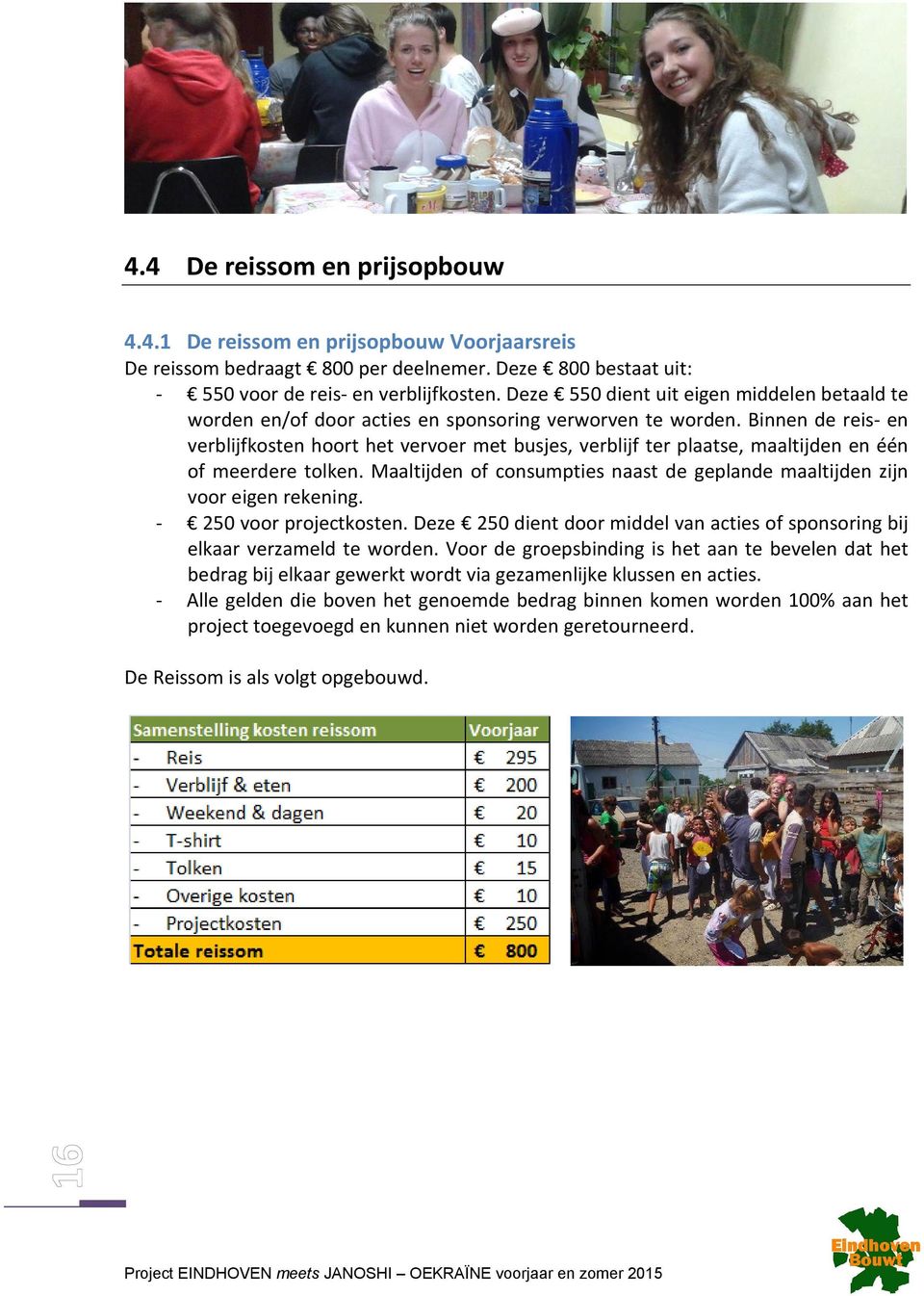 Binnen de reis- en verblijfkosten hoort het vervoer met busjes, verblijf ter plaatse, maaltijden en één of meerdere tolken.