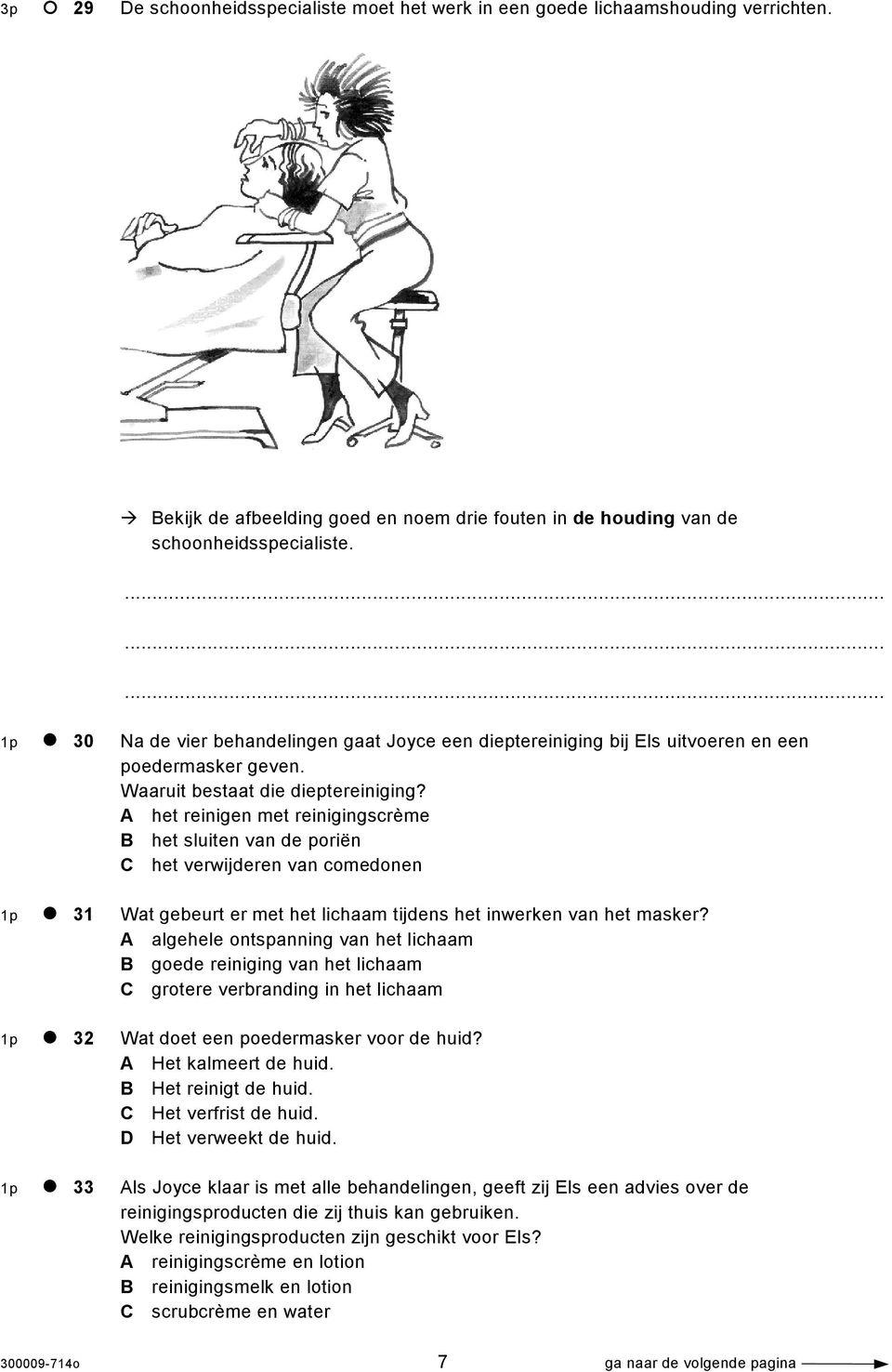 A het reinigen met reinigingscrème B het sluiten van de poriën C het verwijderen van comedonen 1p 31 Wat gebeurt er met het lichaam tijdens het inwerken van het masker?