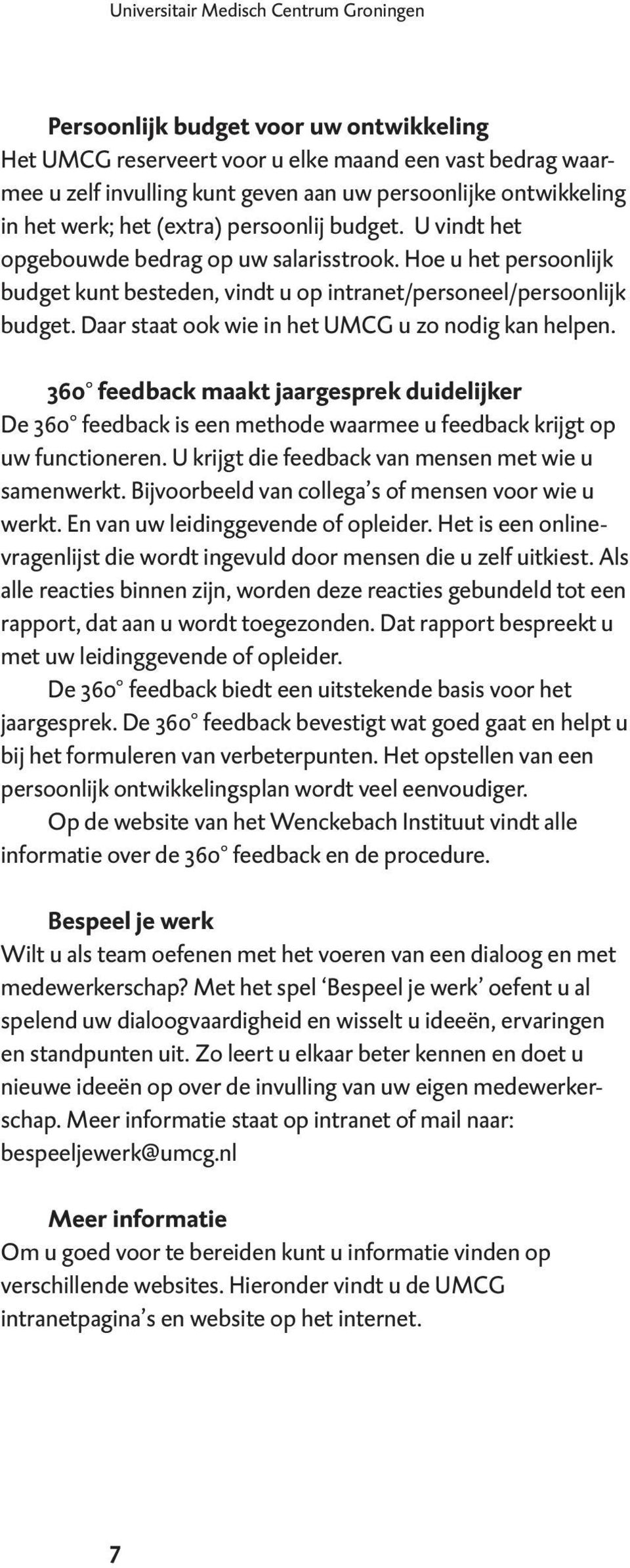 Hoe u het persoonlijk budget kunt besteden, vindt u op intranet/personeel/persoonlijk budget. Daar staat ook wie in het UMCG u zo nodig kan helpen.