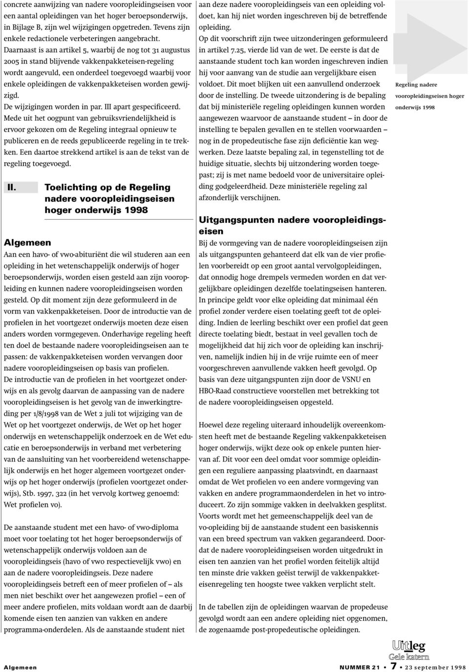 Op dit voorschrift zijn twee uitzonderingen geformuleerd Daarnaast is aan artikel 5, waarbij de nog tot 31 augustus in artikel 7.25, vierde lid van de wet.