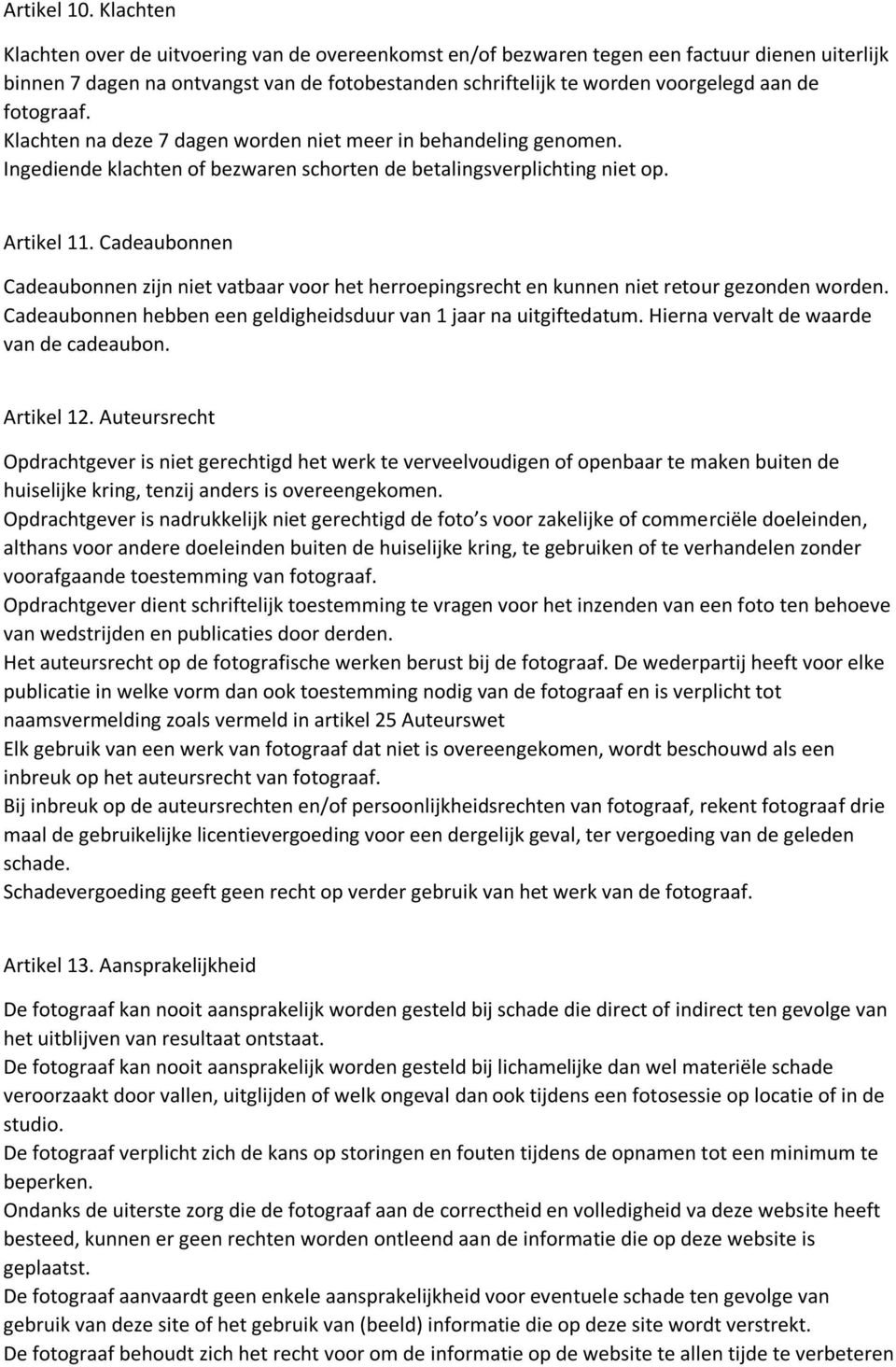 fotograaf. Klachten na deze 7 dagen worden niet meer in behandeling genomen. Ingediende klachten of bezwaren schorten de betalingsverplichting niet op. Artikel 11.