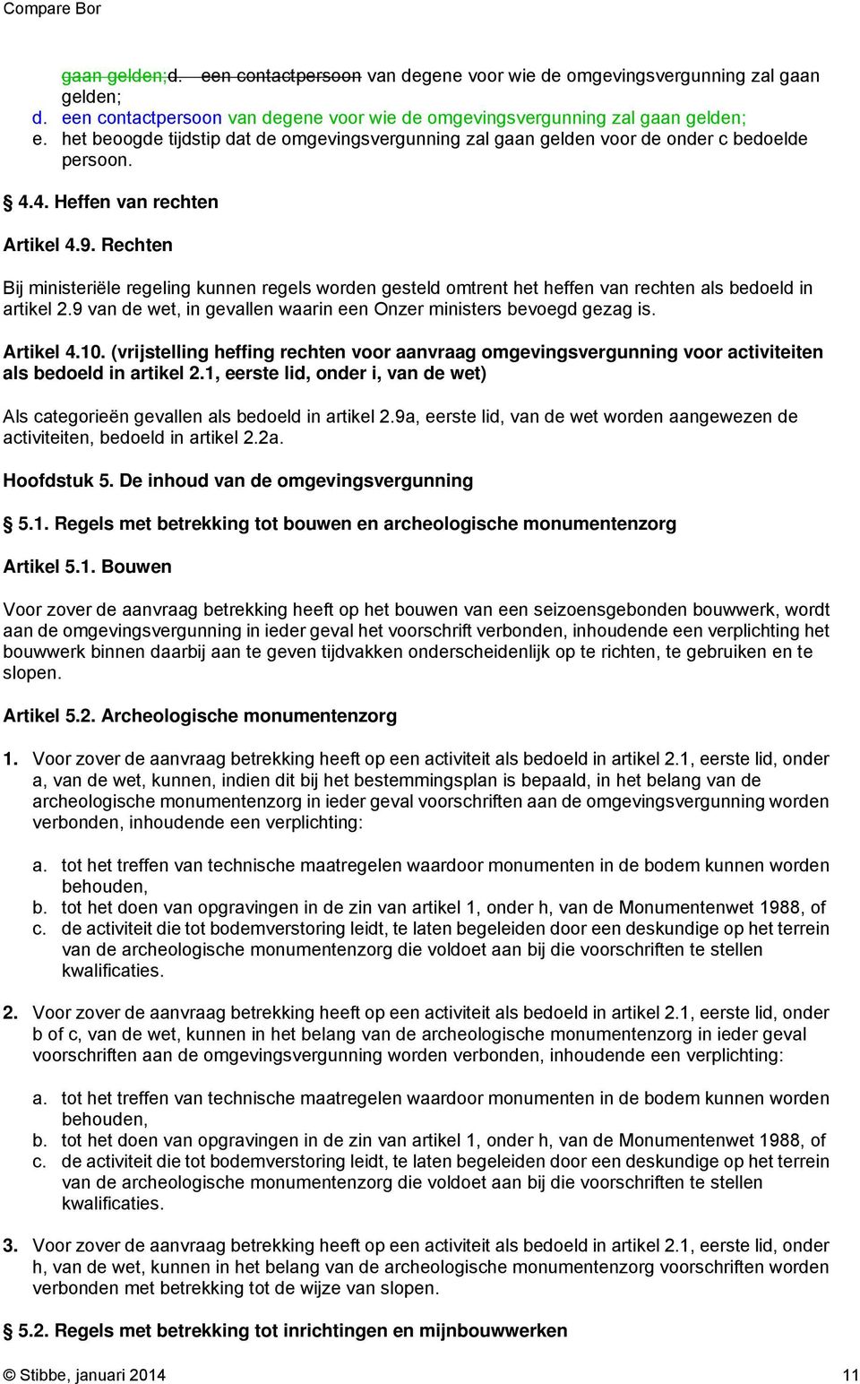 Rechten Bij ministeriële regeling kunnen regels worden gesteld omtrent het heffen van rechten als bedoeld in artikel 2.9 van de wet, in gevallen waarin een Onzer ministers bevoegd gezag is. Artikel 4.