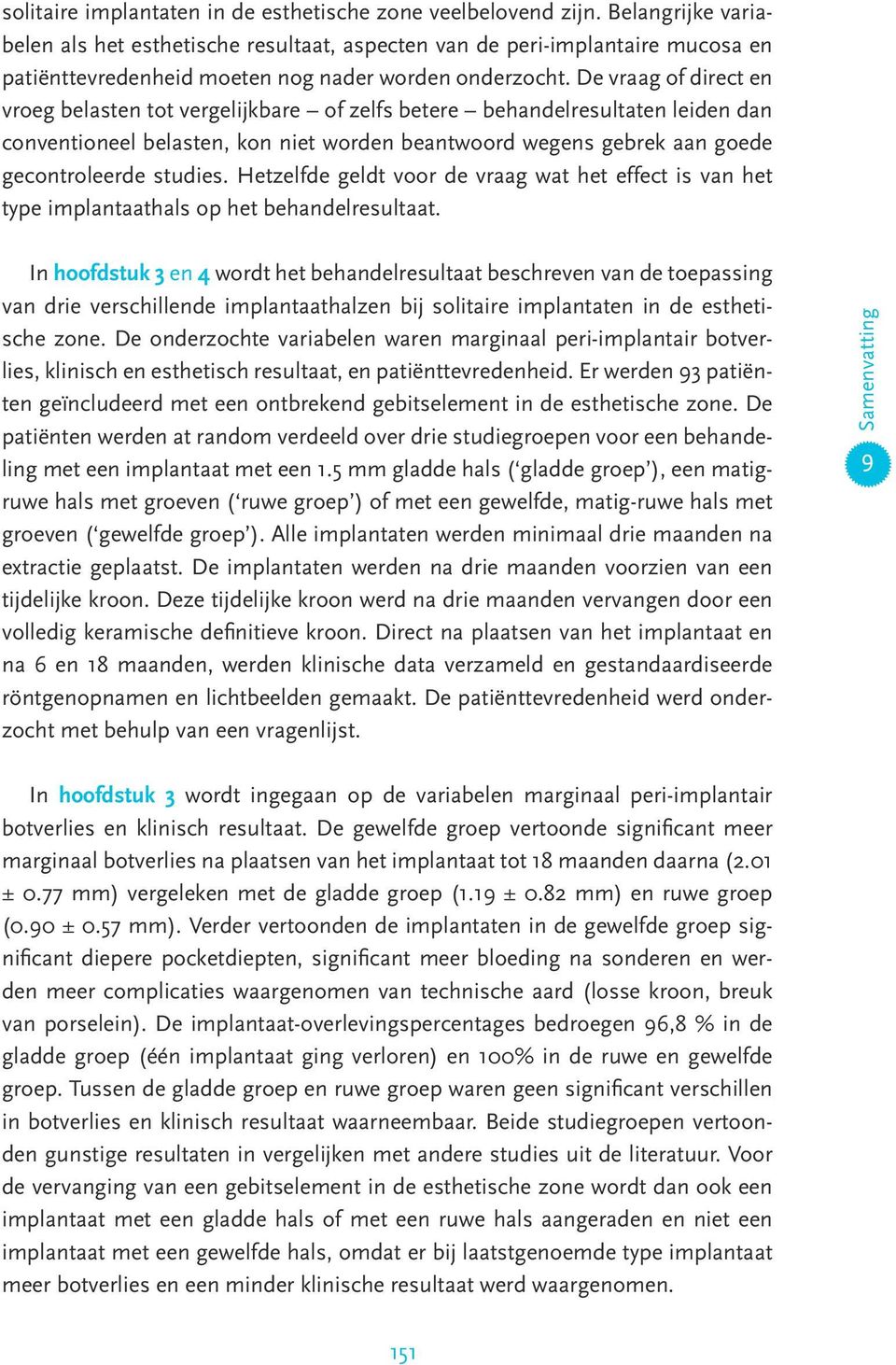 De vraag of direct en vroeg belasten tot vergelijkbare of zelfs betere behandelresultaten leiden dan conventioneel belasten, kon niet worden beantwoord wegens gebrek aan goede gecontroleerde studies.