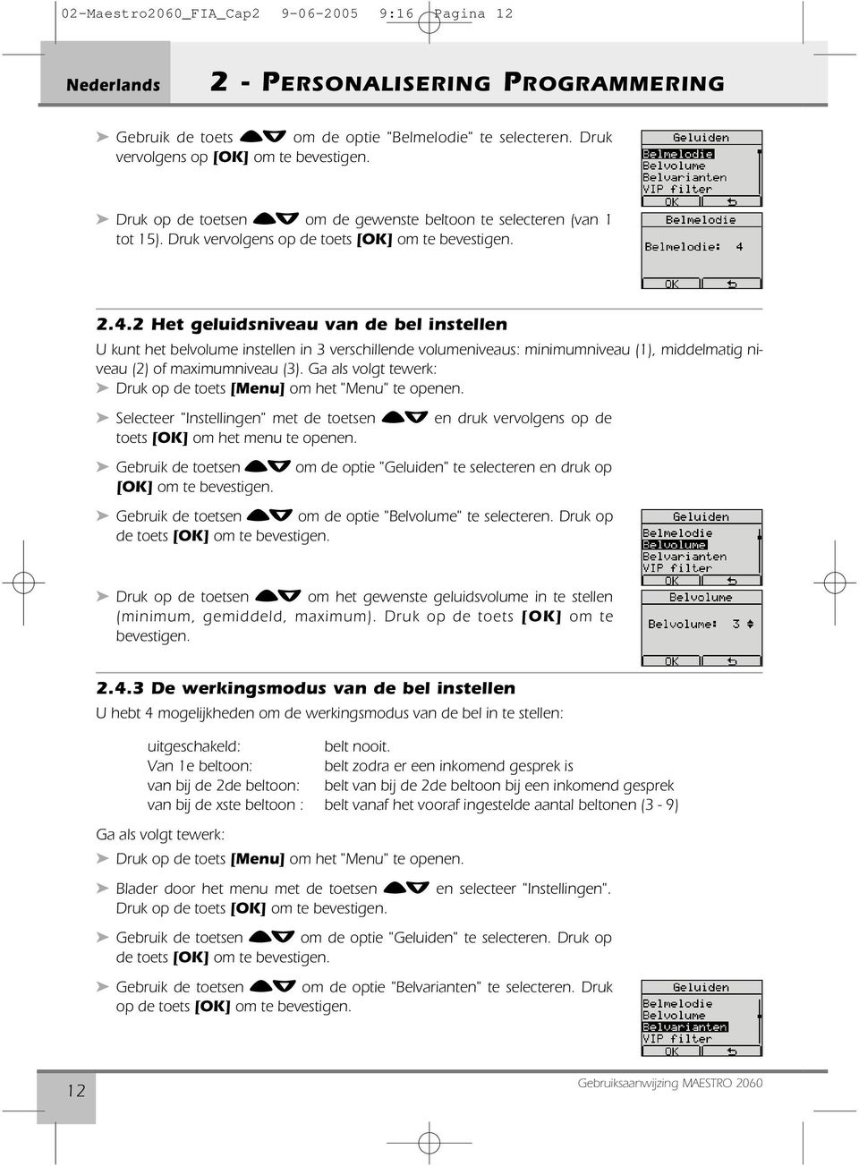 2 Het geluidsniveau van de bel instellen U kunt het belvolume instellen in 3 verschillende volumeniveaus: minimumniveau (1), middelmatig niveau (2) of maximumniveau (3).