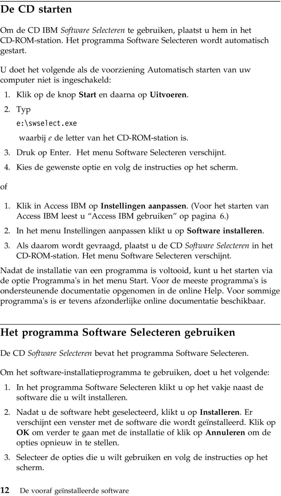 exe waarbij e de letter van het CD-ROM-station is. 3. Druk op Enter. Het menu Software Selecteren verschijnt. 4. Kies de gewenste optie en volg de instructies op het scherm. of 1.