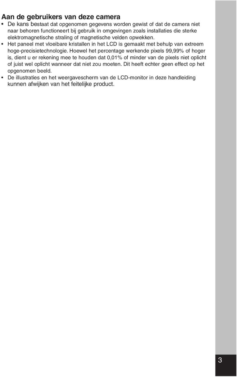 Hoewel het percentage werkende pixels 99,99% of hoger is, dient u er rekening mee te houden dat 0,01% of minder van de pixels niet oplicht of juist wel oplicht wanneer dat niet zou