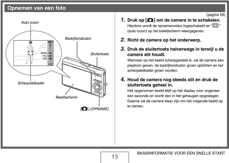 Wanneer op het beeld scherpgesteld is, zal de camera een pieptoon geven, de bedrijfsindicator groen oplichten en het scherpstelkader groen worden. Scherpstelkader Beeldscherm [ ] (OPNAME) 4.