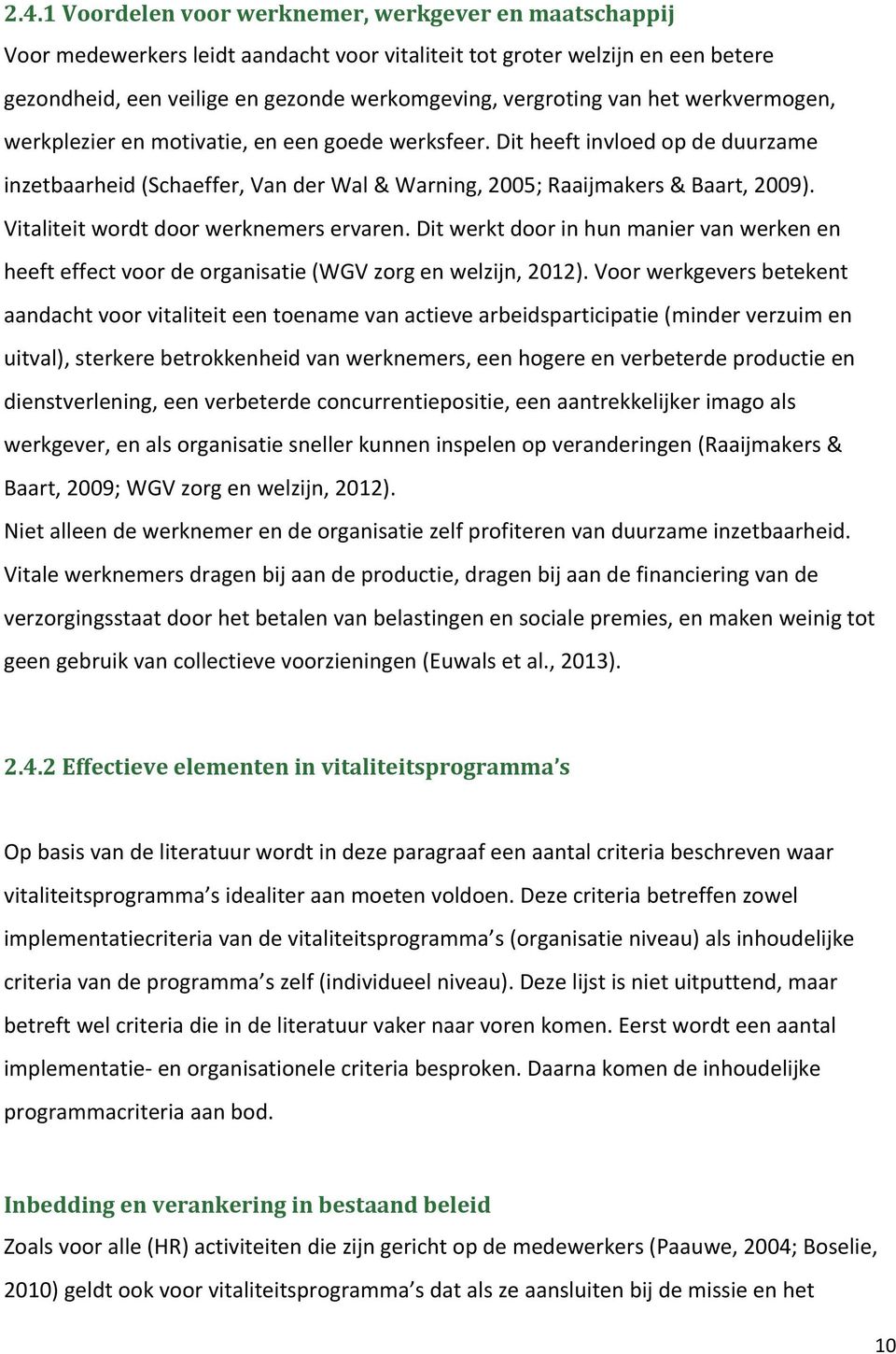 Vitaliteit wordt door werknemers ervaren. Dit werkt door in hun manier van werken en heeft effect voor de organisatie (WGV zorg en welzijn, 2012).