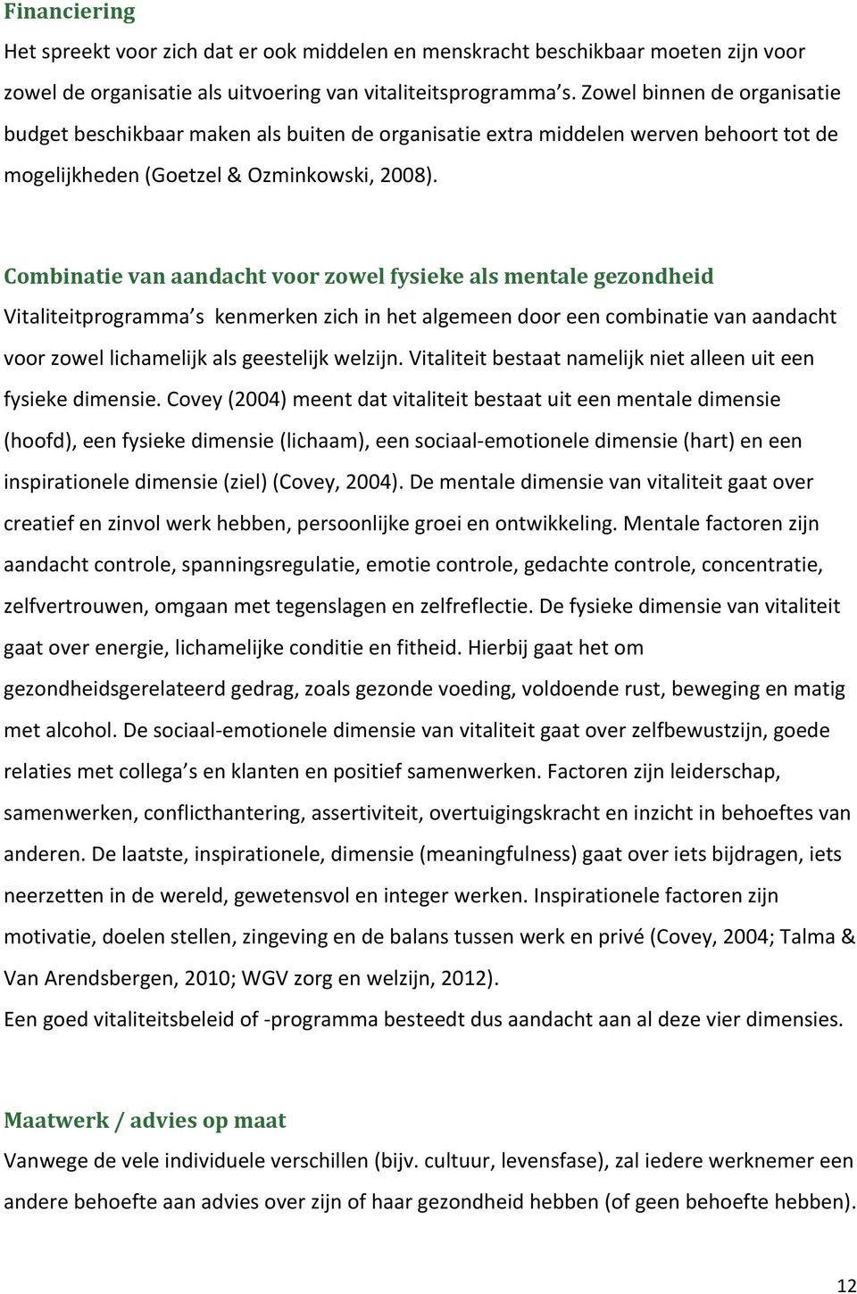 Combinatie van aandacht voor zowel fysieke als mentale gezondheid Vitaliteitprogramma s kenmerken zich in het algemeen door een combinatie van aandacht voor zowel lichamelijk als geestelijk welzijn.