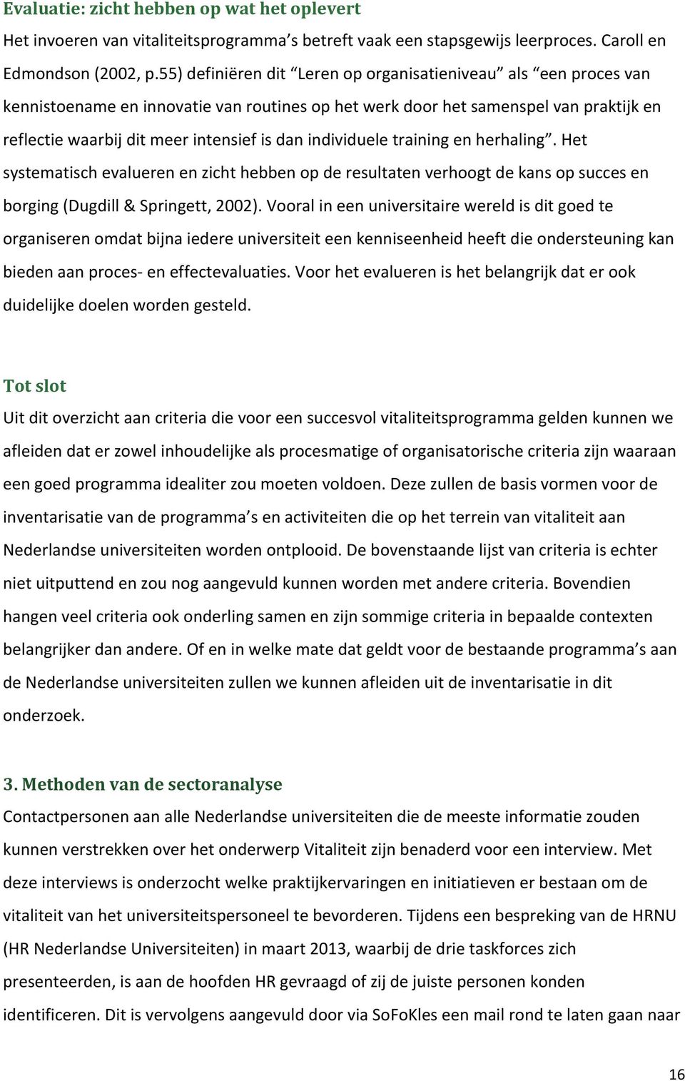 individuele training en herhaling. Het systematisch evalueren en zicht hebben op de resultaten verhoogt de kans op succes en borging (Dugdill & Springett, 2002).