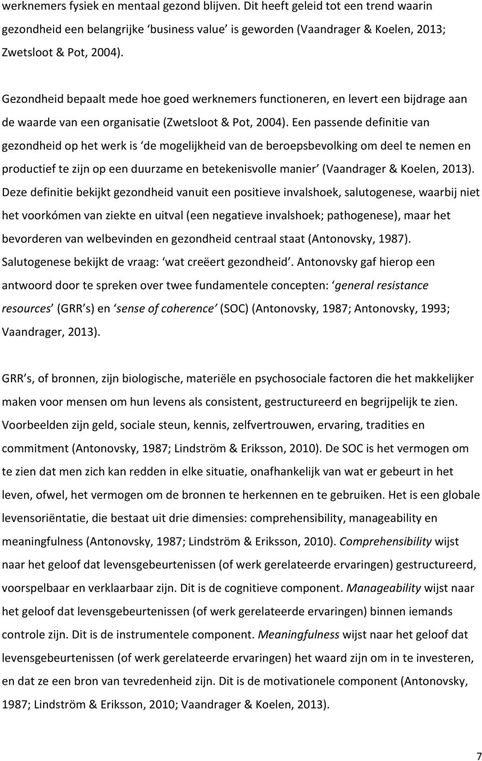 Een passende definitie van gezondheid op het werk is de mogelijkheid van de beroepsbevolking om deel te nemen en productief te zijn op een duurzame en betekenisvolle manier (Vaandrager & Koelen,