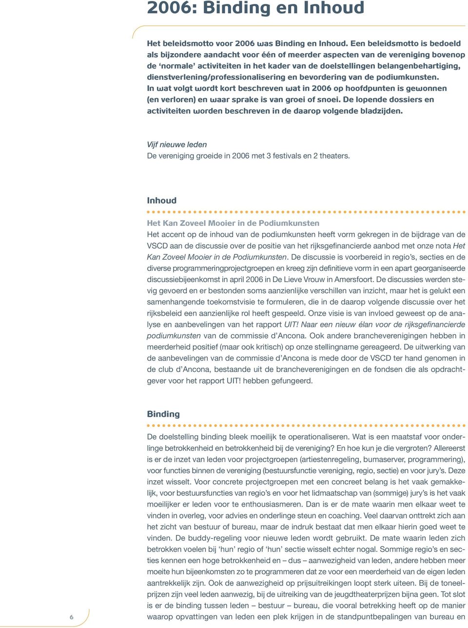 dienstverlening/professionalisering en bevordering van de podiumkunsten. In wat volgt wordt kort beschreven wat in 2006 op hoofdpunten is gewonnen (en verloren) en waar sprake is van groei of snoei.