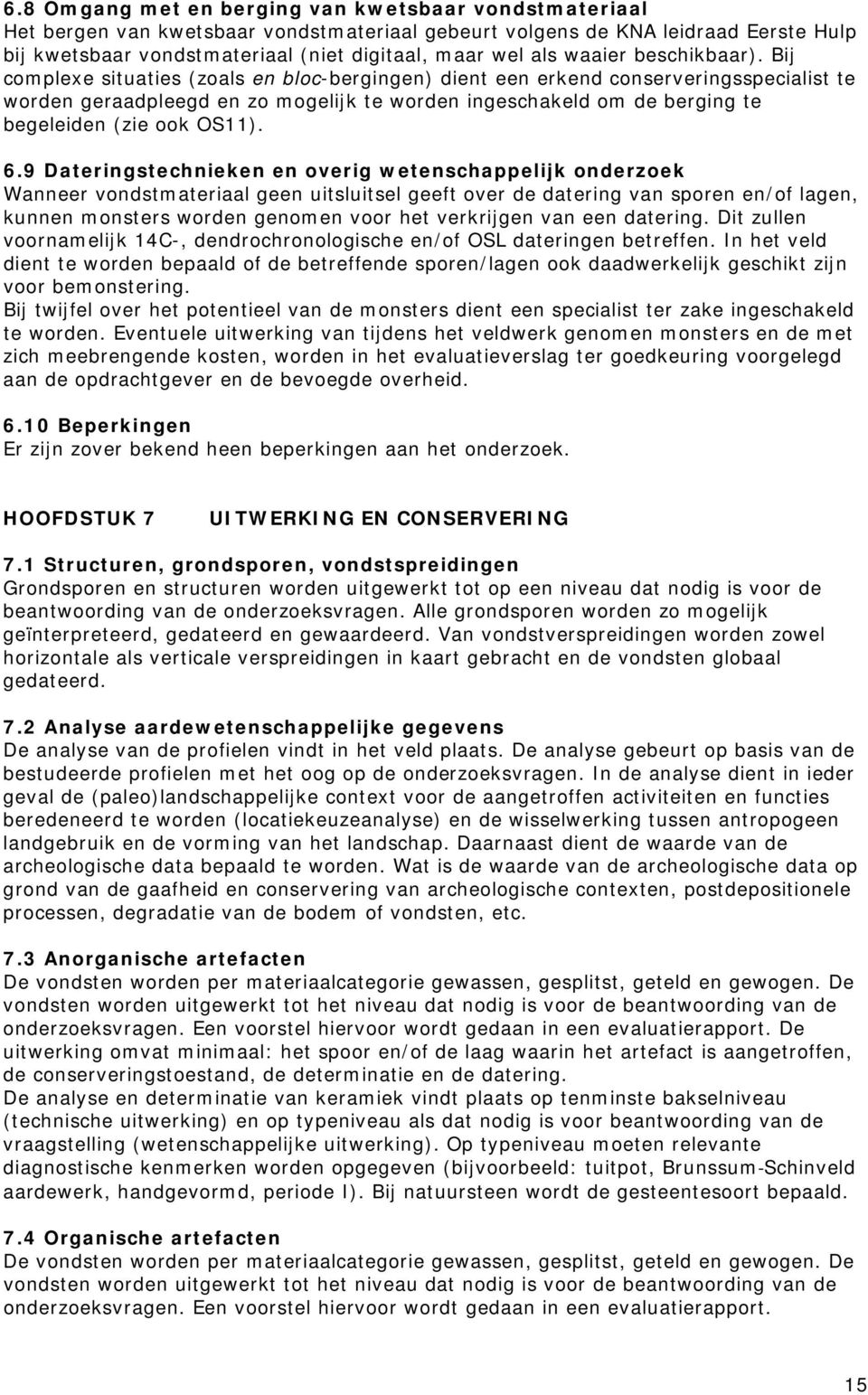 Bij complexe situaties (zoals en bloc-bergingen) dient een erkend conserveringsspecialist te worden geraadpleegd en zo mogelijk te worden ingeschakeld om de berging te begeleiden (zie ook OS11). 6.